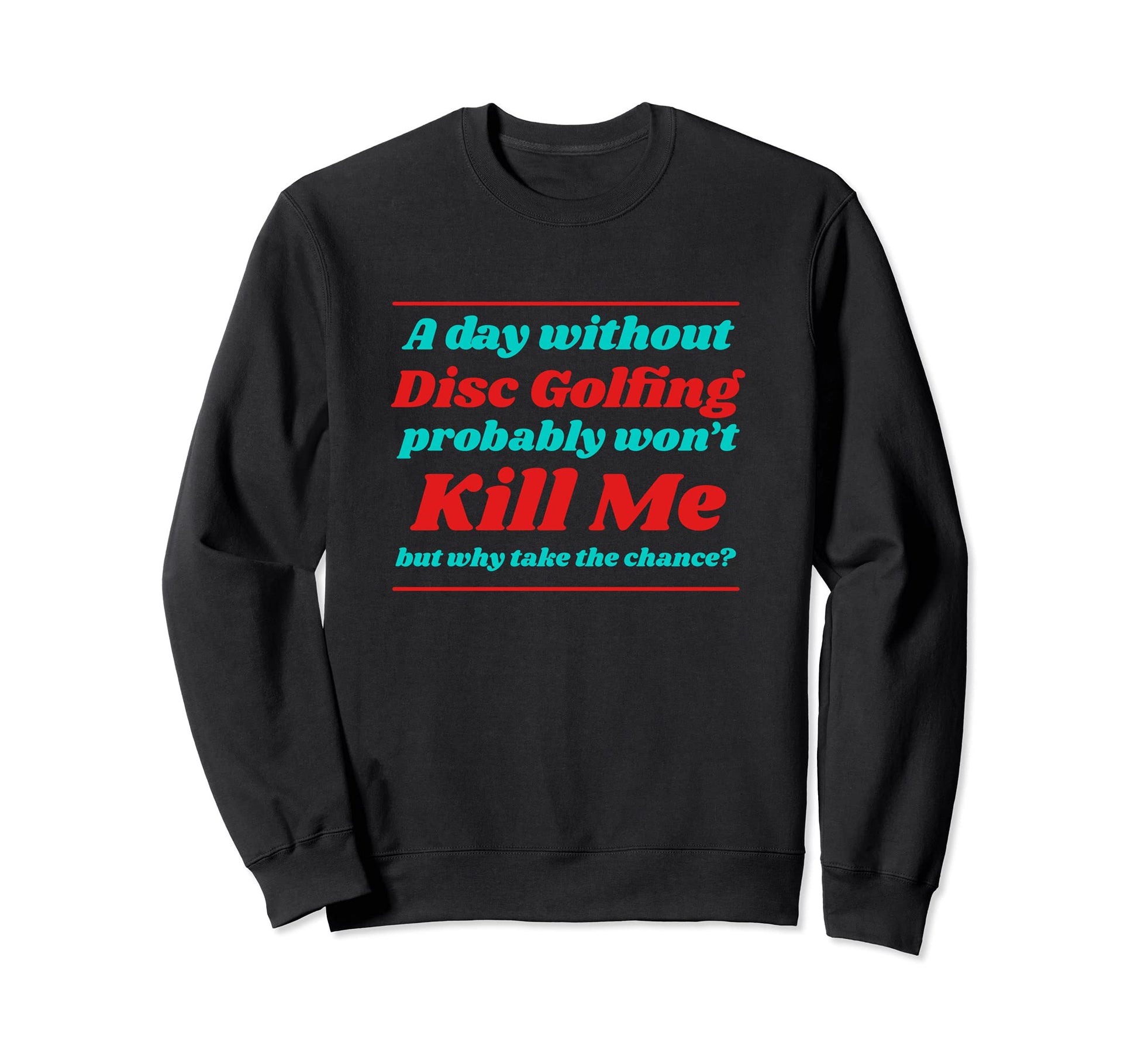 Day Without Disc Golfing Wont Kill Me Sweatshirt - Minimalist Print Unisex - T-Shirt, Sweatshirt, Hoodie