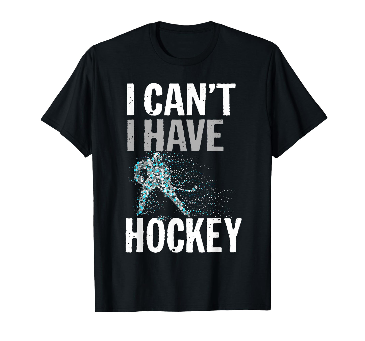 I Cant I Have Hockey Hockey Season Gift T-Shirt - Graphic Print for Adults - T-Shirt, Sweatshirt, Hoodie