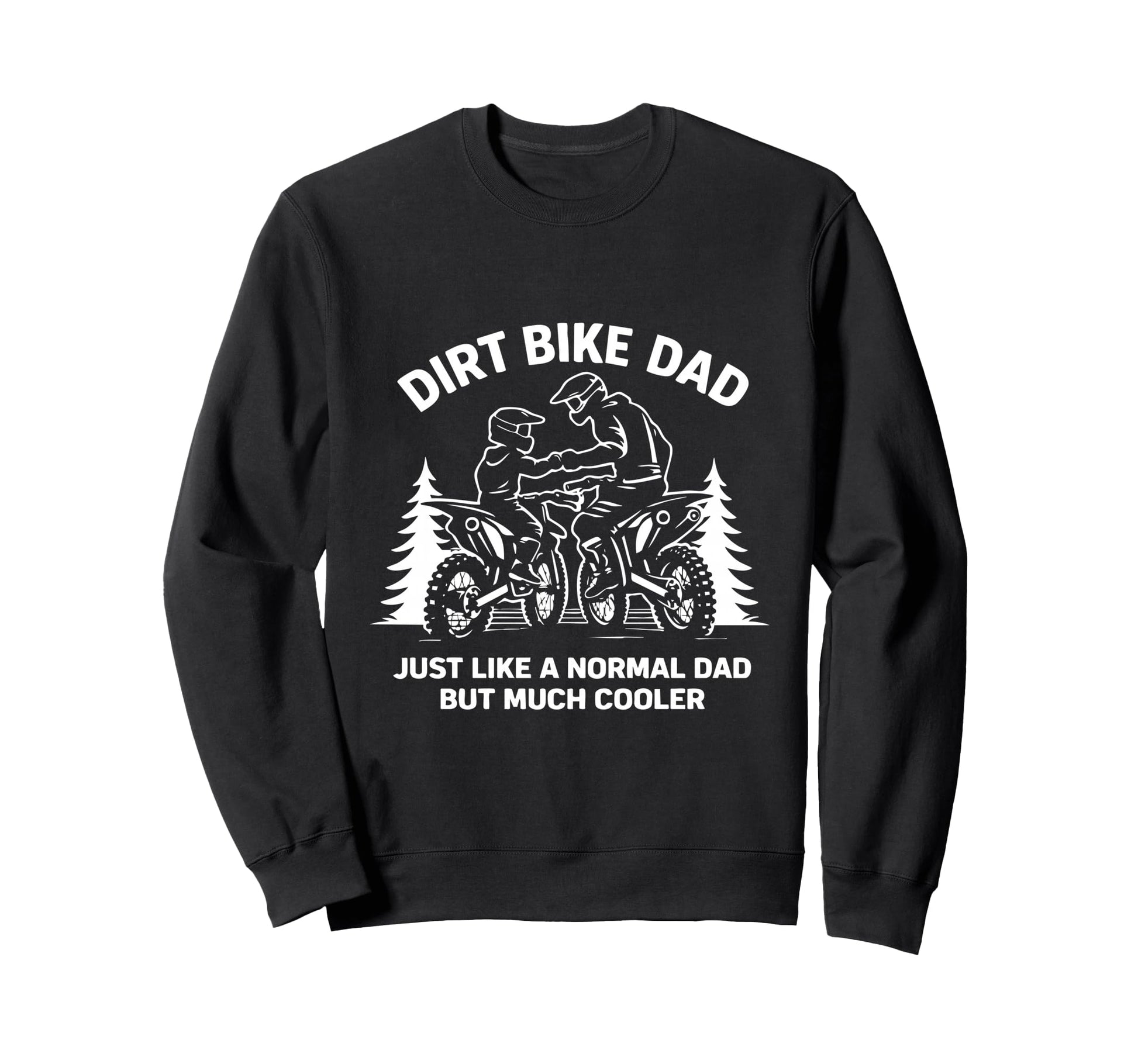 Funny Dirt Bike Dad Rider Motocross Sweatshirt - Trendy Graphic Unisex - T-Shirt, Sweatshirt, Hoodie