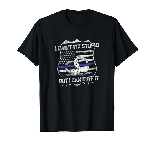 Cant Fix Stupid But I Can Cuff It Funny T-Shirt - Custom Art Print Unisex - T-Shirt, Sweatshirt, Hoodie