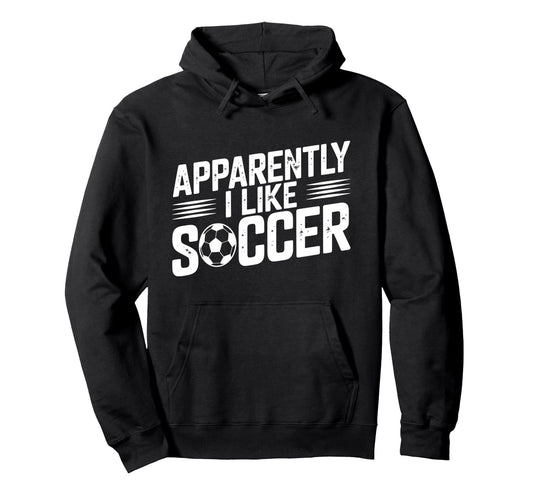 Apparently I Like Soccer Season Funny Hoodie - Unique Graphic for Adults - T-Shirt, Sweatshirt, Hoodie