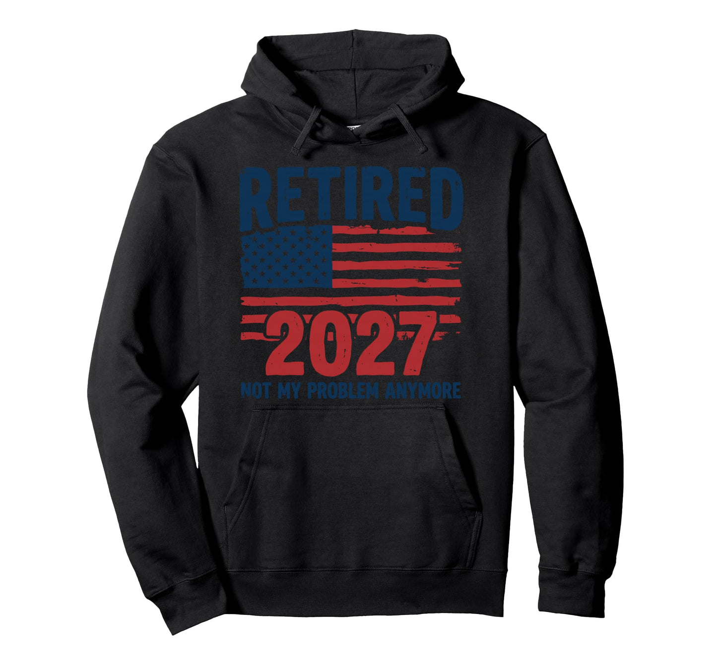 Retired 2027 Not My Problem Anymore Hoodie - Fun Novelty Design Men Women - T-Shirt, Sweatshirt, Hoodie