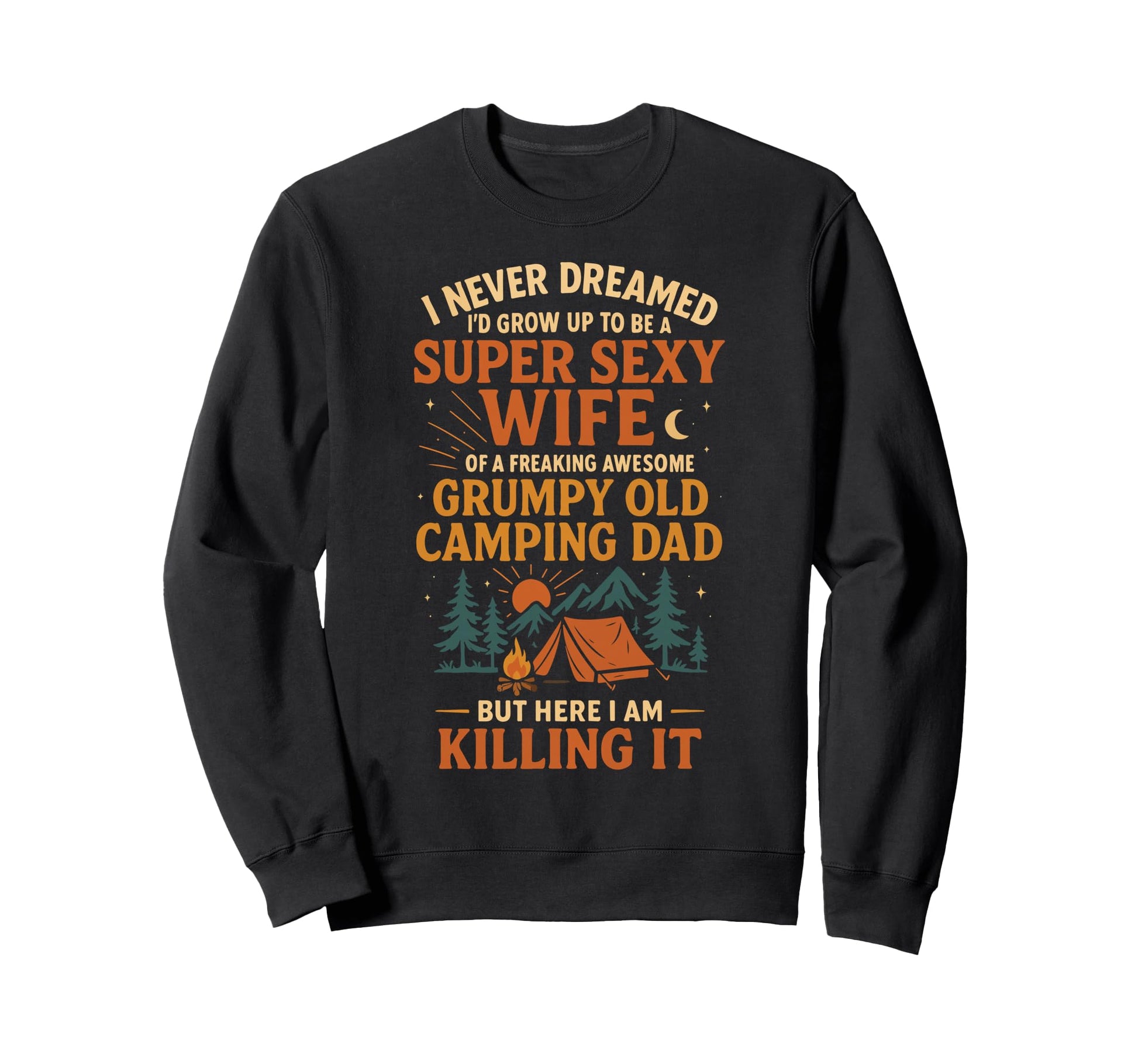 Tent Camping Dad Father I Never Sweatshirt - Trendy Graphic for Adults - T-Shirt, Sweatshirt, Hoodie