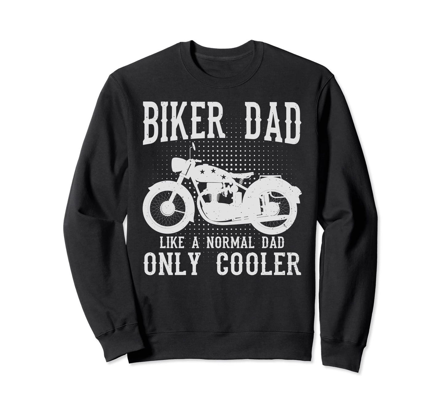 Biker Dad Like Normal Dad Only Cooler Sweatshirt - Custom Art Print Unisex - T-Shirt, Sweatshirt, Hoodie