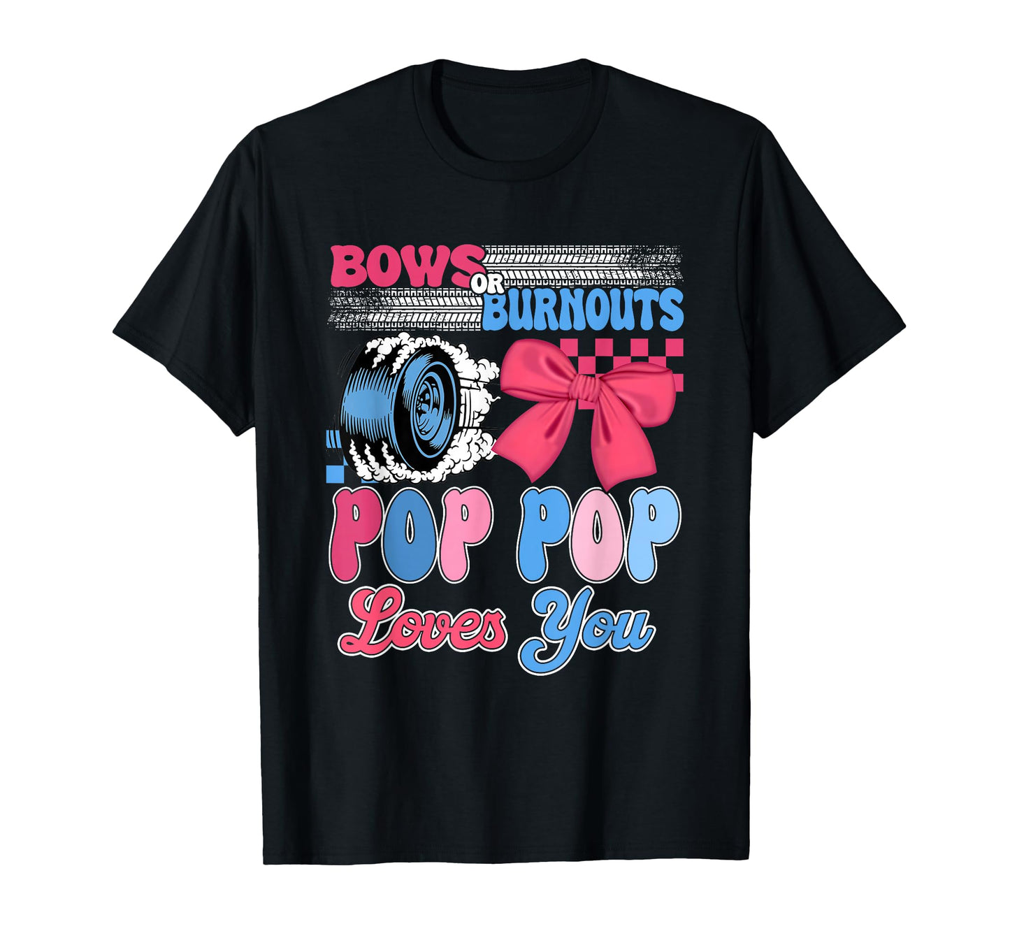 Burnouts Or Bows Pop Pop Loves You T-Shirt - Casual Everyday Wear Unisex - T-Shirt, Sweatshirt, Hoodie
