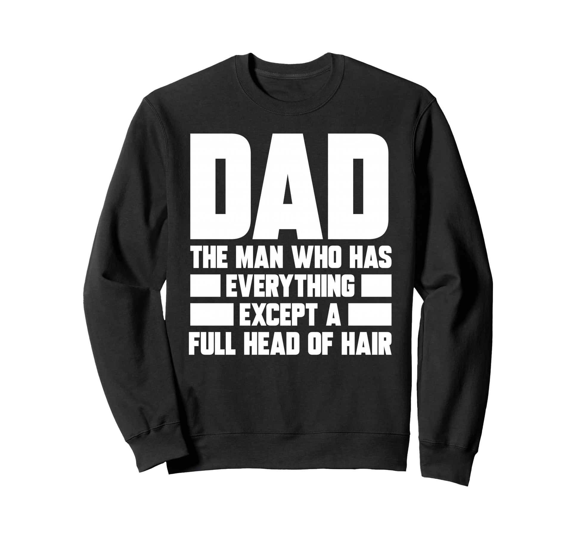 Who Has Everything Except Full Sweatshirt - Casual Everyday Wear Unisex - T-Shirt, Sweatshirt, Hoodie