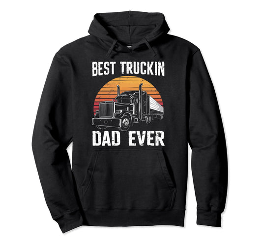 Best Truckin Dad Ever Big Rig Trucker Hoodie - Unique Graphic for Adults - T-Shirt, Sweatshirt, Hoodie