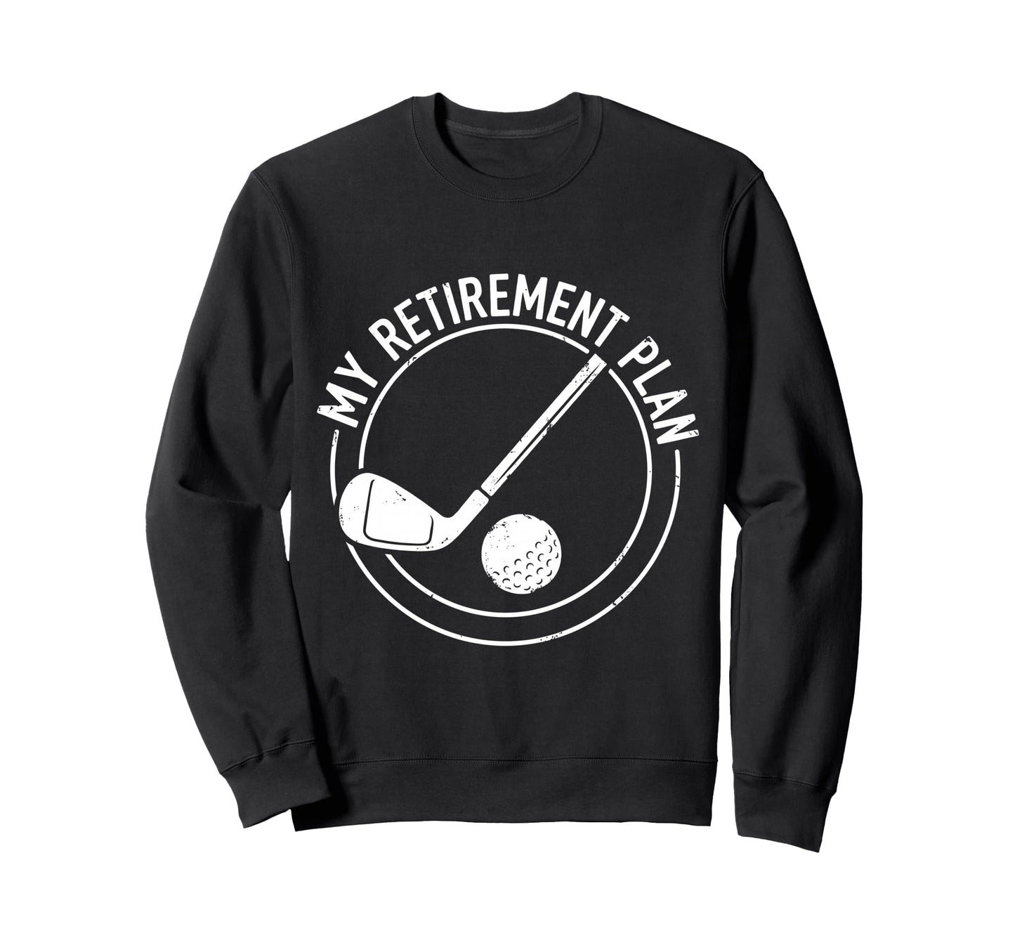 Retired Play Golf My Retirement Sweatshirt - Fun Novelty Design Unisex - T-Shirt, Sweatshirt, Hoodie