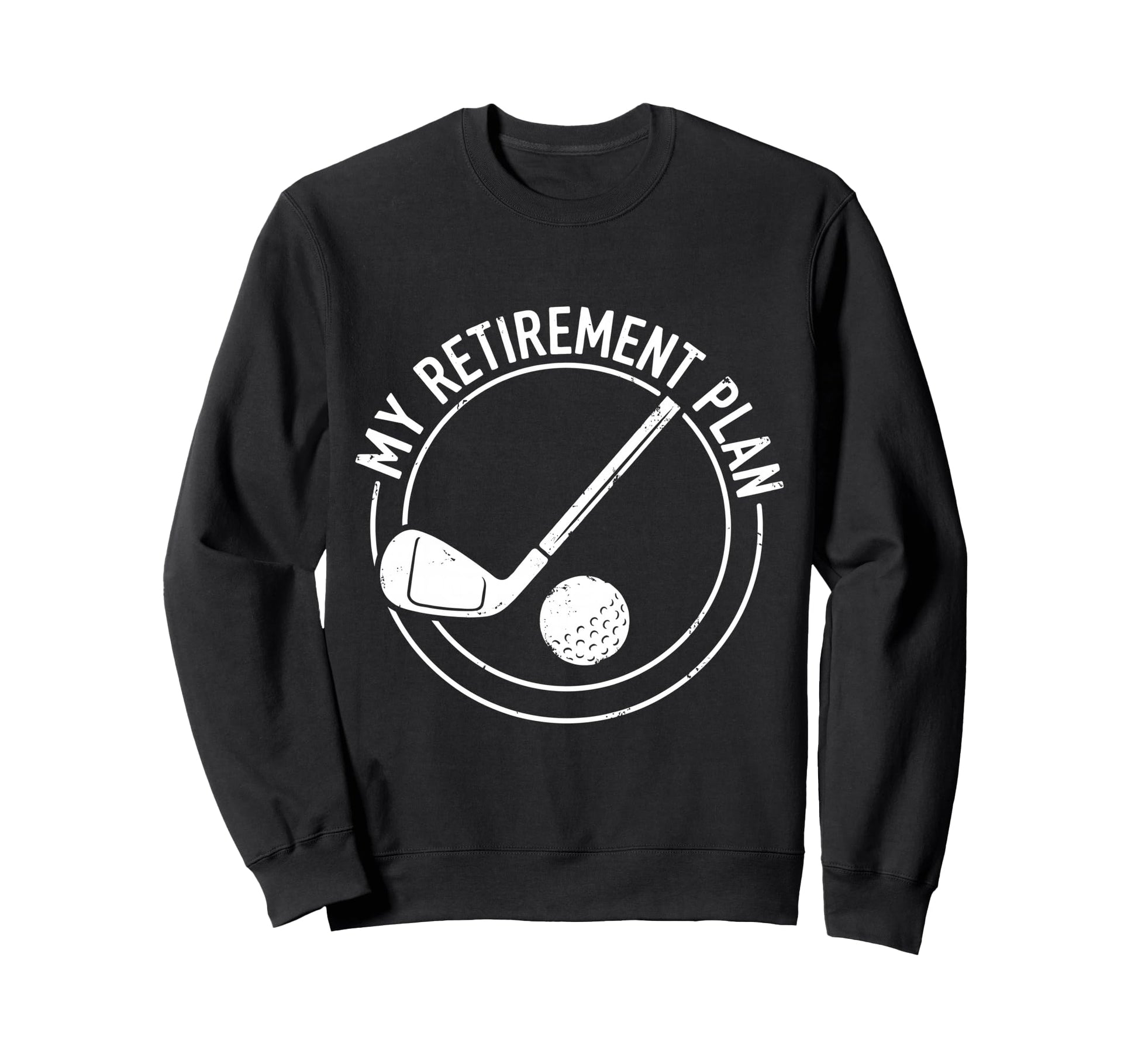 Retired Play Golf My Retirement Sweatshirt - Fun Novelty Design Unisex - T-Shirt, Sweatshirt, Hoodie