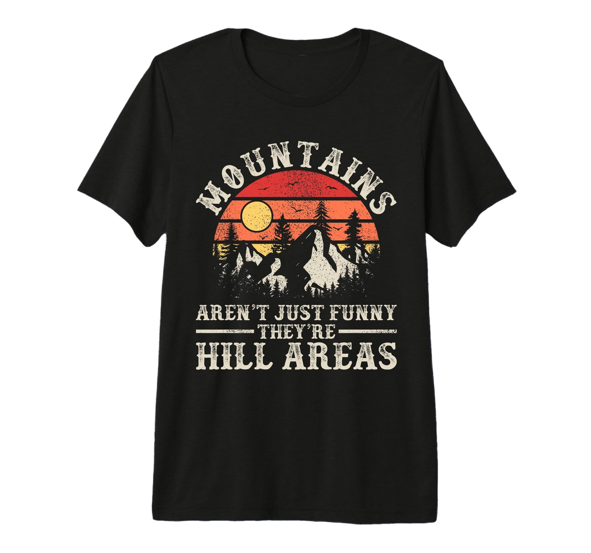 Mountains Arent Funny Theyre Hill T-Shirt - Fun Novelty Design Men Women - T-Shirt, Sweatshirt, Hoodie