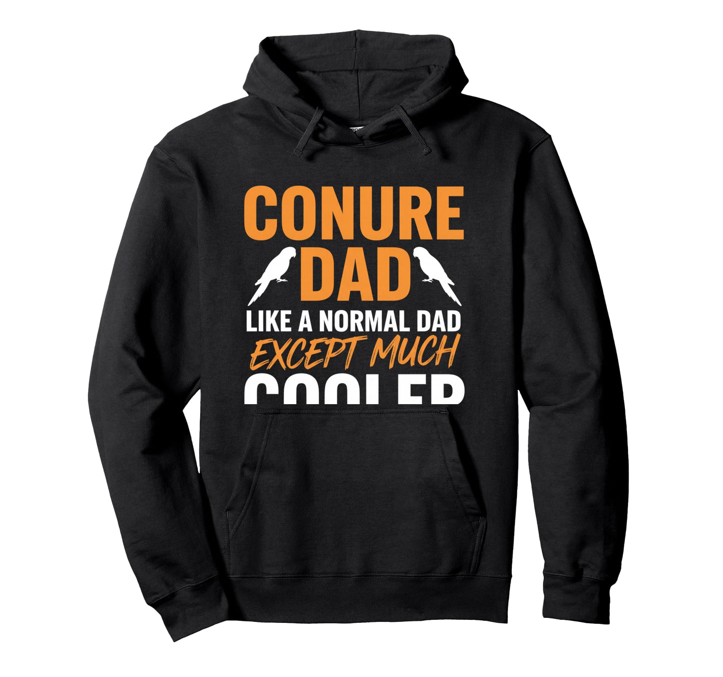 Conure Dad Like Normal Dad Only Hoodie - Casual Everyday Wear Men Women - T-Shirt, Sweatshirt, Hoodie