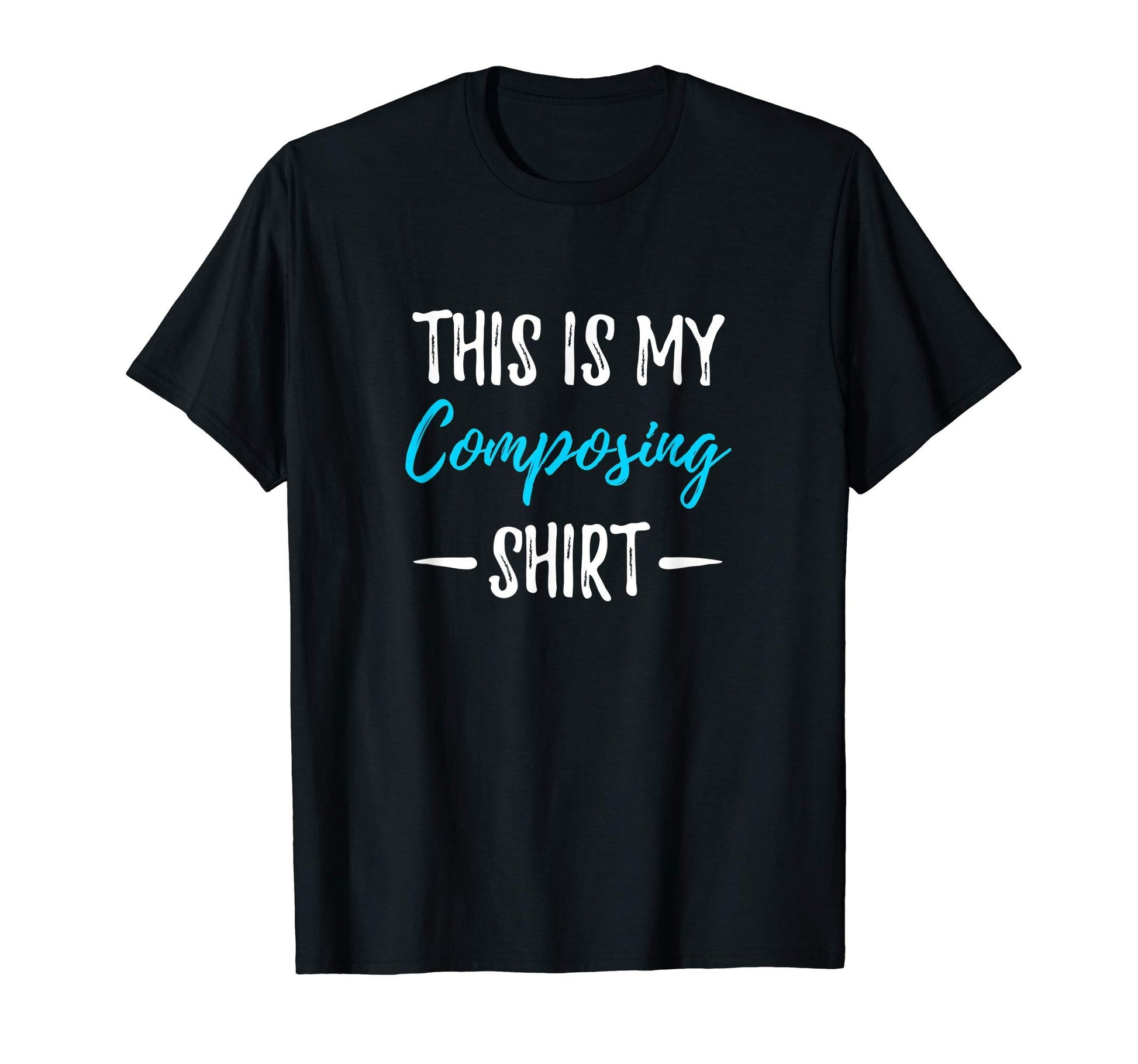 Composing Funny Musician Composer Gift T-Shirt - Fun Novelty Design Unisex - T-Shirt, Sweatshirt, Hoodie