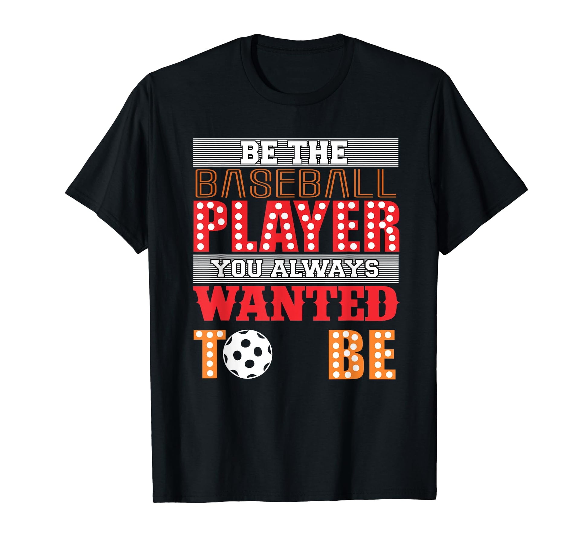 Be Baseball Player You Wanted To Be T-Shirt - Novelty Apparel Unisex - T-Shirt, Sweatshirt, Hoodie