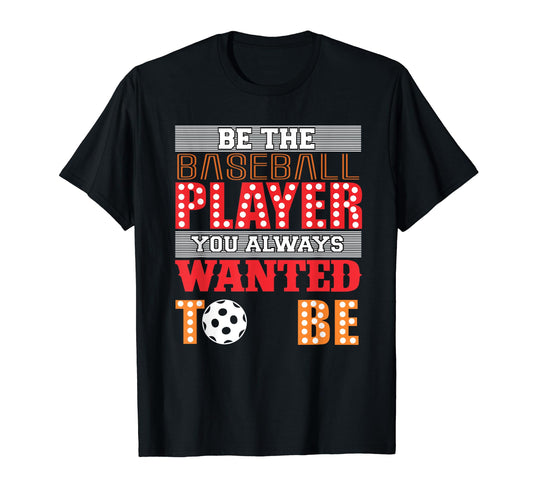 Be Baseball Player You Wanted To Be T-Shirt - Novelty Apparel Unisex - T-Shirt, Sweatshirt, Hoodie