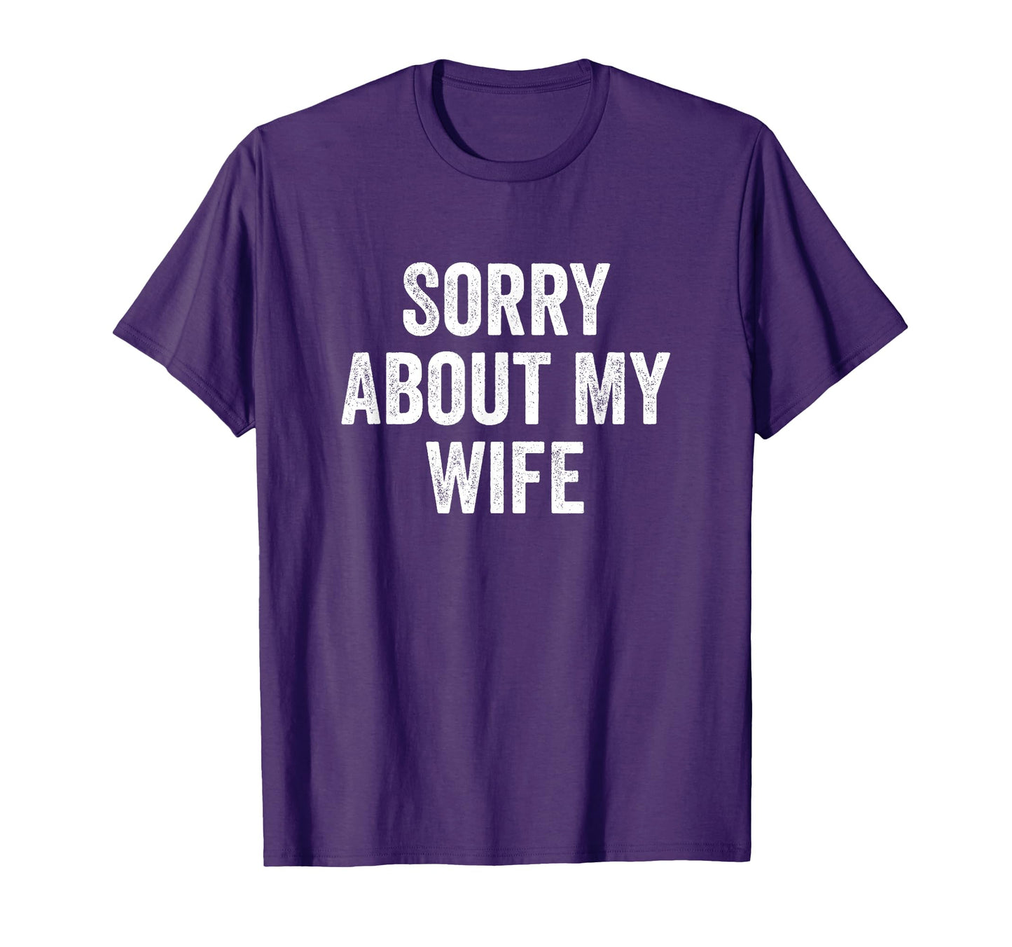 Im Sorry About My Wife T-Shirt - Fun Novelty Design Men Women - T-Shirt, Sweatshirt, Hoodie
