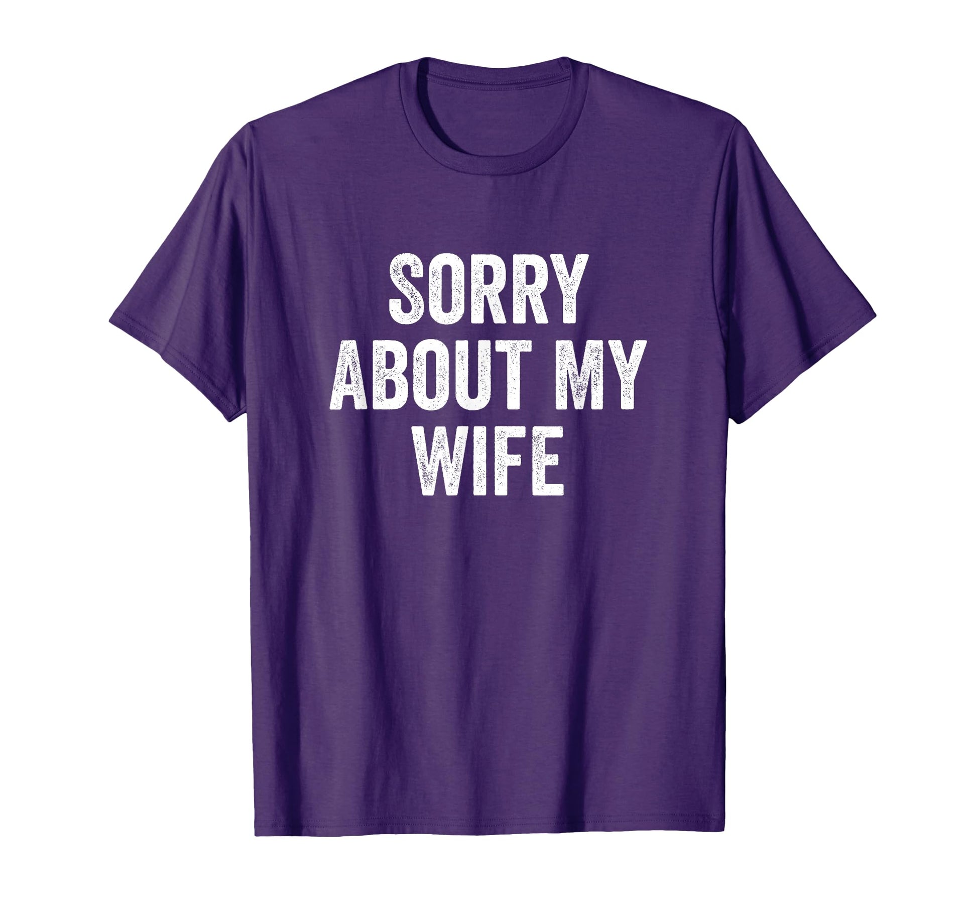 Im Sorry About My Wife T-Shirt - Fun Novelty Design Men Women - T-Shirt, Sweatshirt, Hoodie