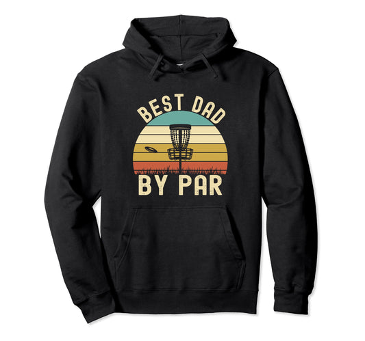 Best Dad Par Funny Disc Golf Dad Hoodie - Trendy Graphic Unisex - T-Shirt, Sweatshirt, Hoodie