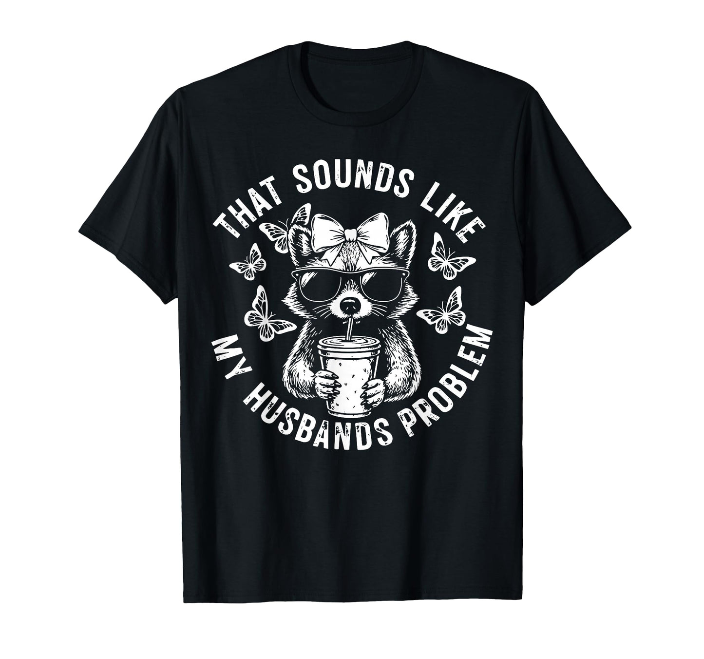 That Sounds Like My Husbands Problem T-Shirt - Fun Novelty Design Unisex - T-Shirt, Sweatshirt, Hoodie