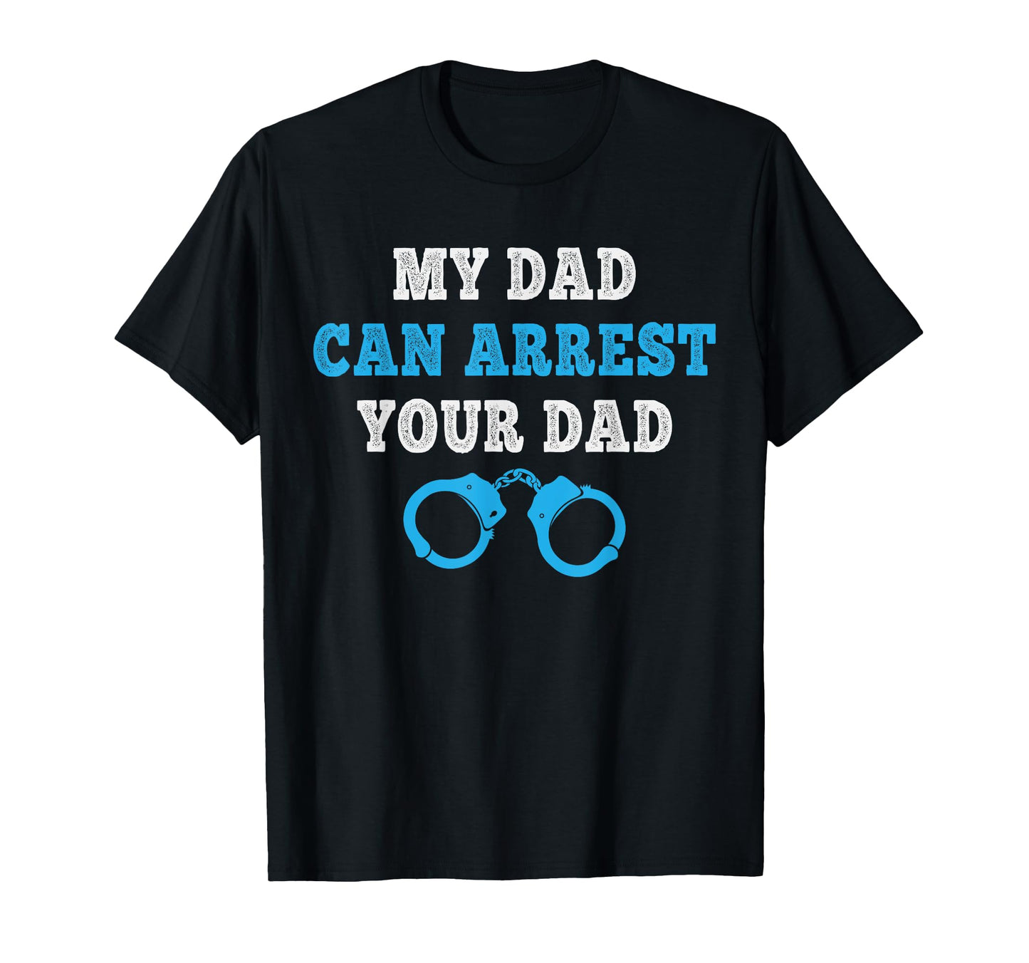 My Dad Can Arrest Your Dad Policeman Cop T-Shirt - Trendy Graphic Unisex - T-Shirt, Sweatshirt, Hoodie