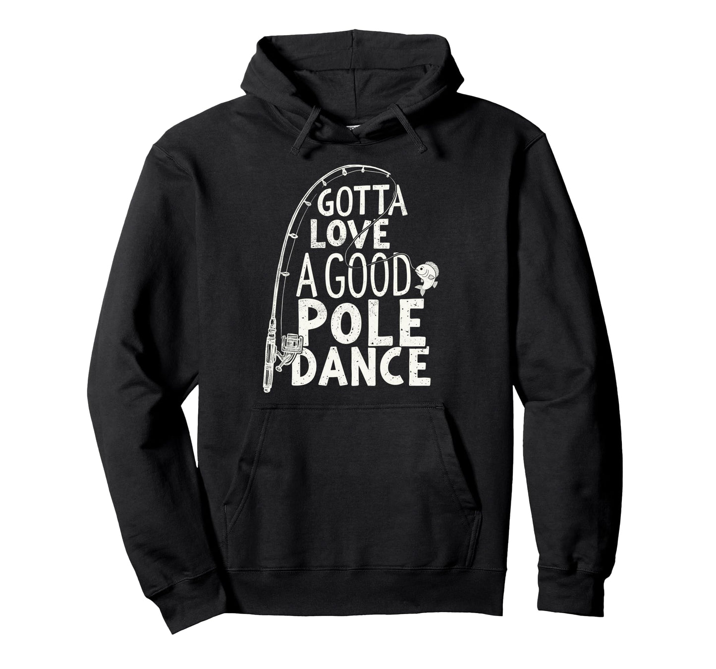 Gotta Love Good Pole Dance Fisherman Bass Hoodie - Unique Graphic Unisex - T-Shirt, Sweatshirt, Hoodie