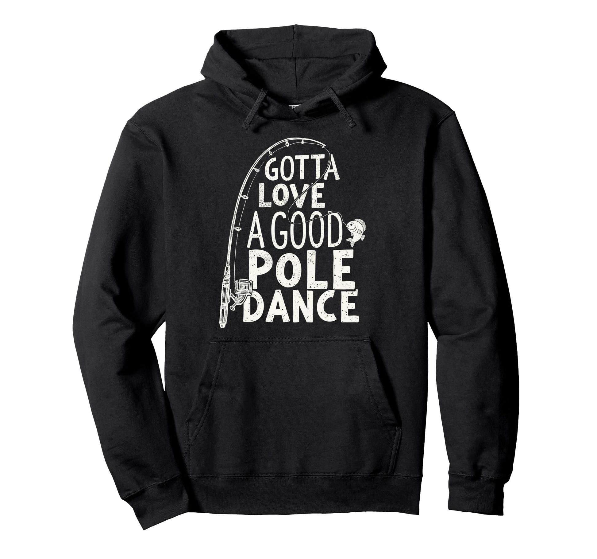 Gotta Love Good Pole Dance Fisherman Bass Hoodie - Unique Graphic Unisex - T-Shirt, Sweatshirt, Hoodie