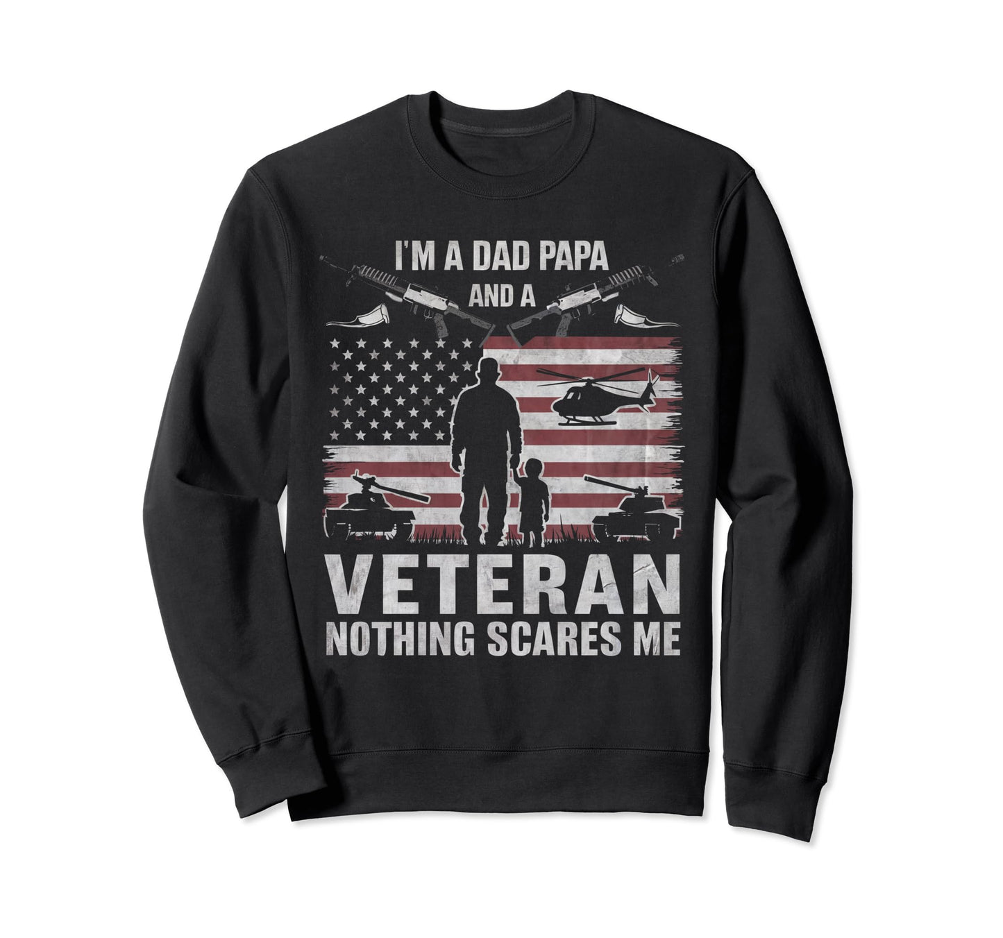Im Dad Papa And Veteran Nothing Sweatshirt - Streetwear Style Unisex - T-Shirt, Sweatshirt, Hoodie