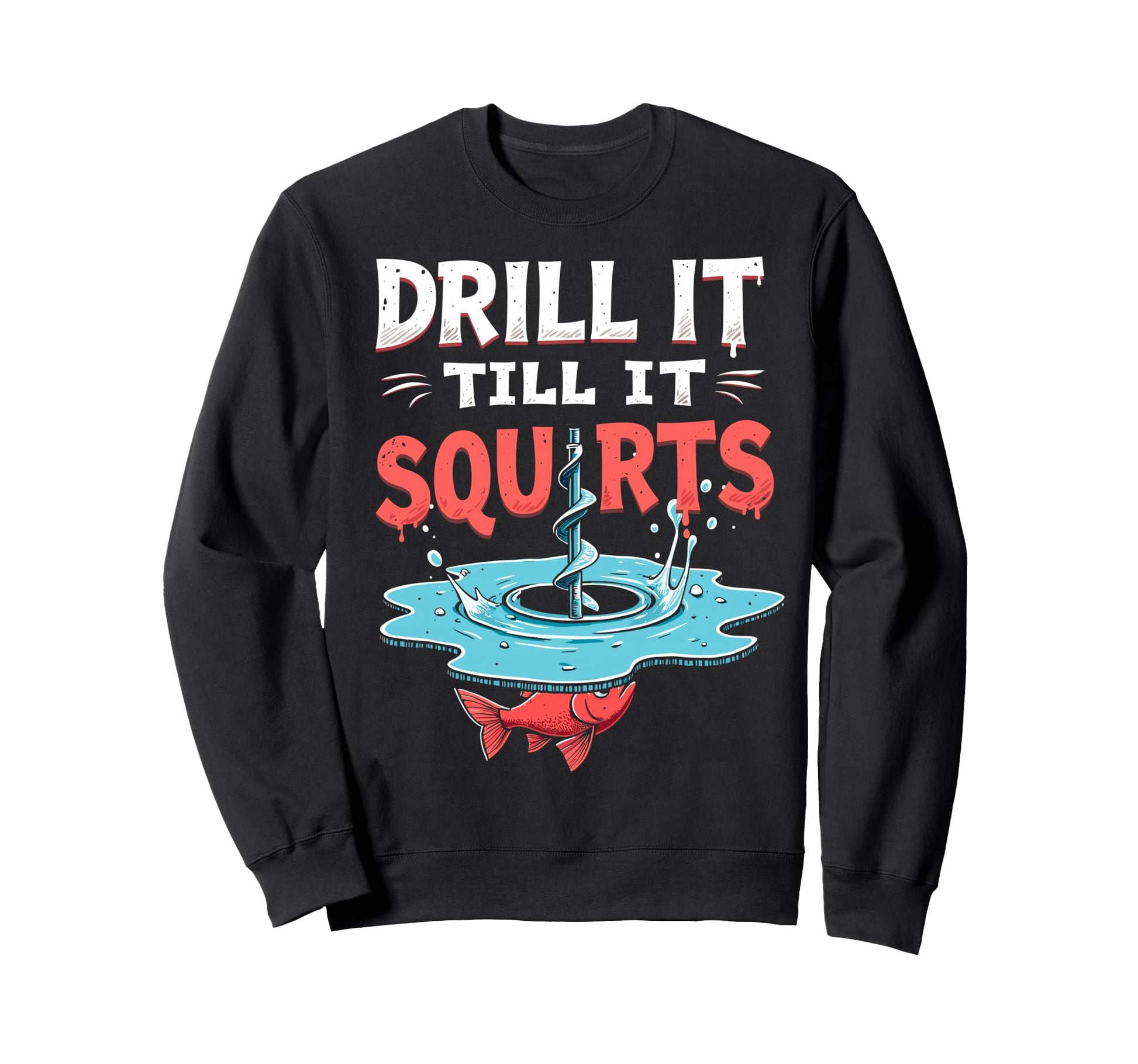 Drill It Till It Squirts Funny Sweatshirt - Aesthetic Graphic for Adults - T-Shirt, Sweatshirt, Hoodie