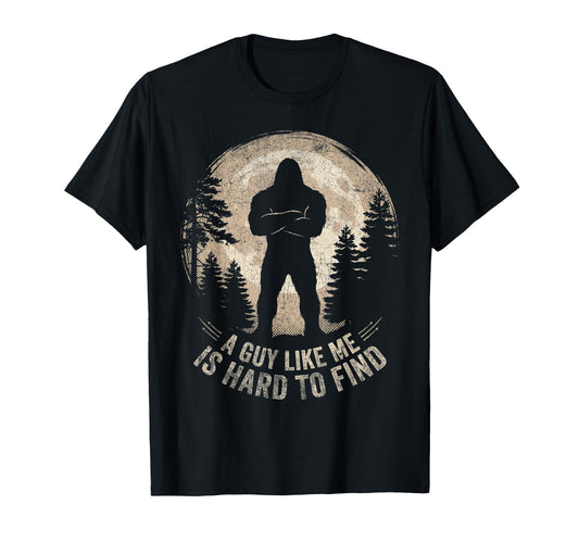 Bigfoot Gifts Guy Like Me Is T-Shirt - Casual Everyday Wear for Adults - T-Shirt, Sweatshirt, Hoodie