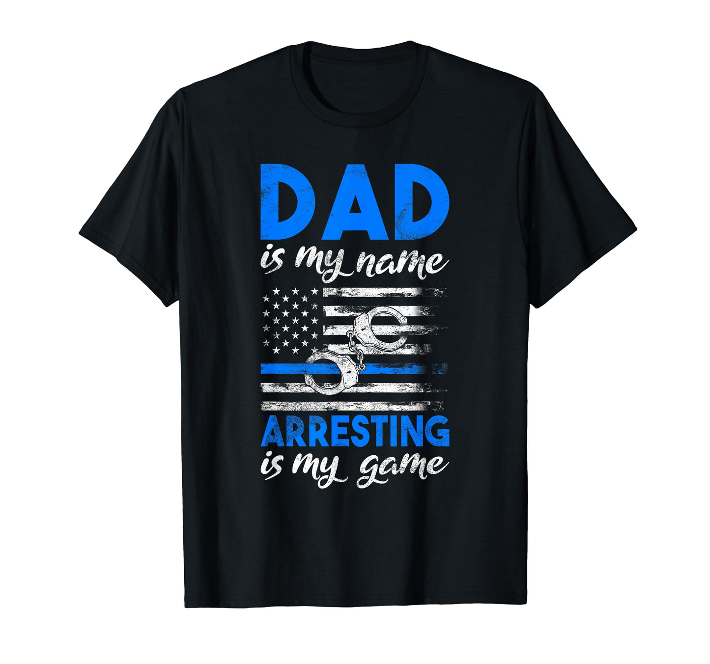 Dad Is My Name Arresting Is My Game T-Shirt - Unique Graphic for Adults - T-Shirt, Sweatshirt, Hoodie