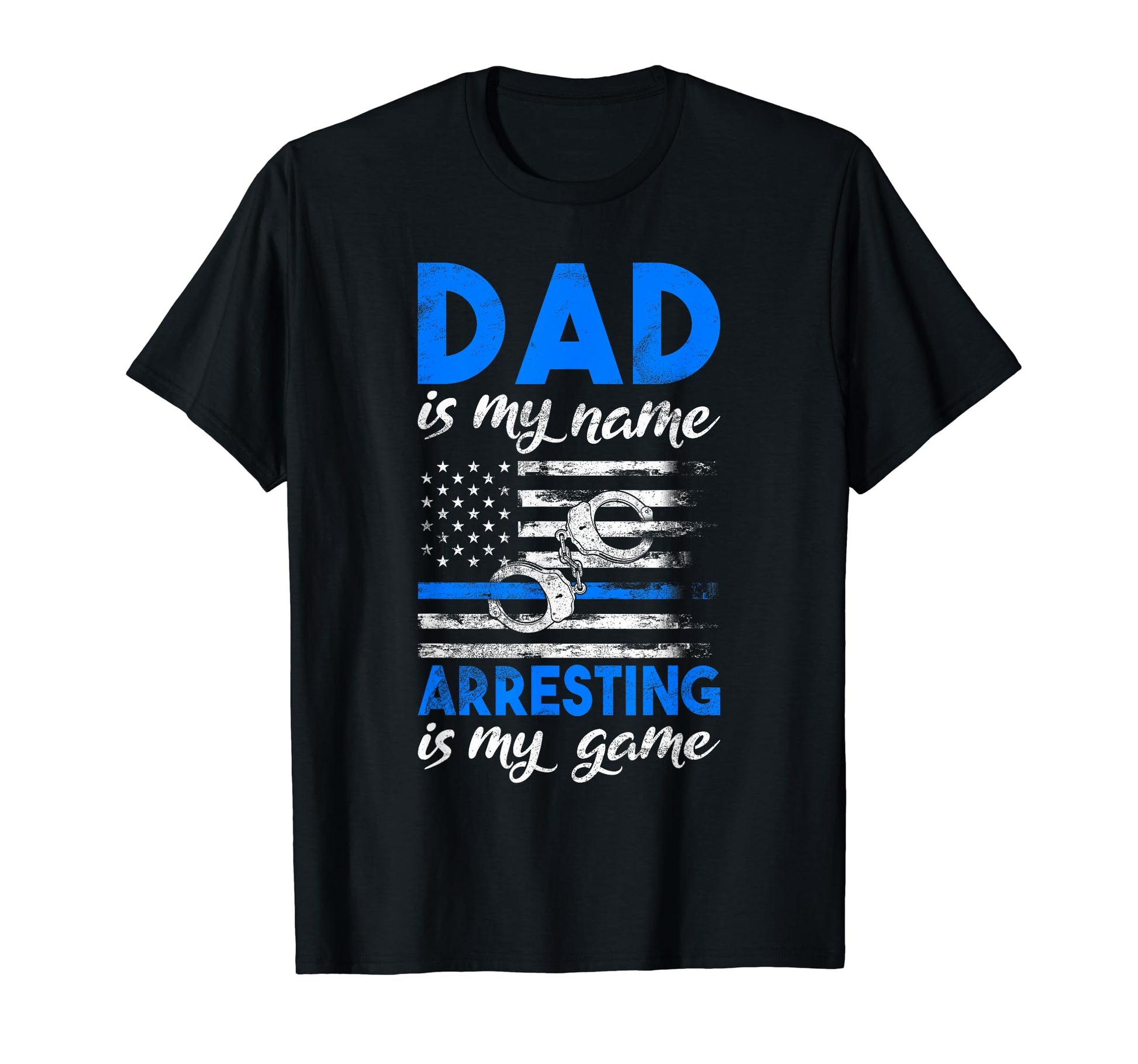 Dad Is My Name Arresting Is My Game T-Shirt - Unique Graphic for Adults - T-Shirt, Sweatshirt, Hoodie
