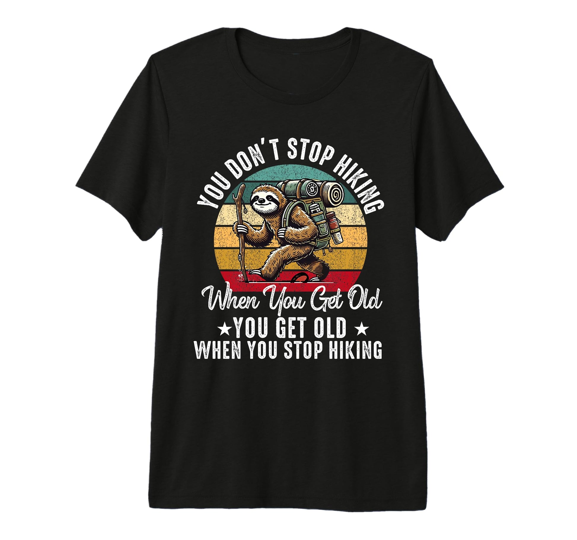 You Dont Stop Hiking When You Get Old T-Shirt - Streetwear Style Unisex - T-Shirt, Sweatshirt, Hoodie