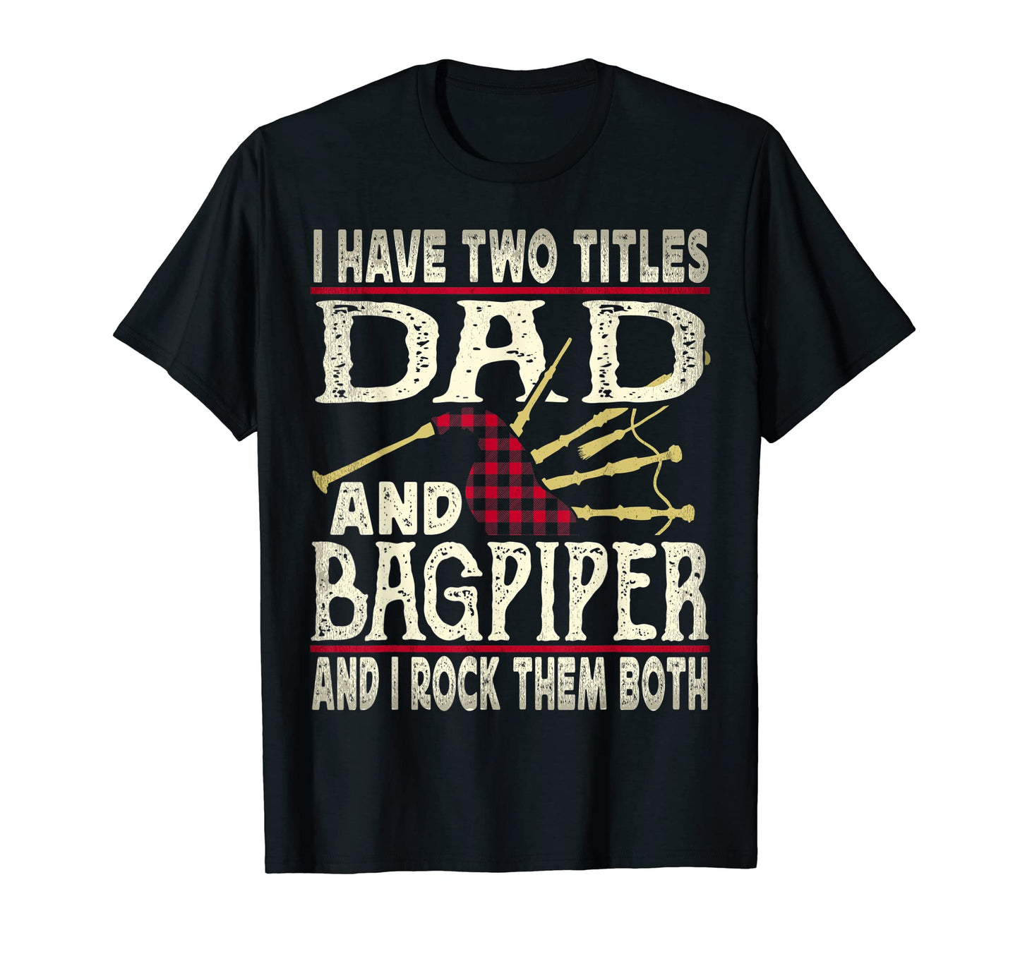 Mens I Have Two Titles Dad And Bagpiper T-Shirt - Custom Art Print Unisex - T-Shirt, Sweatshirt, Hoodie