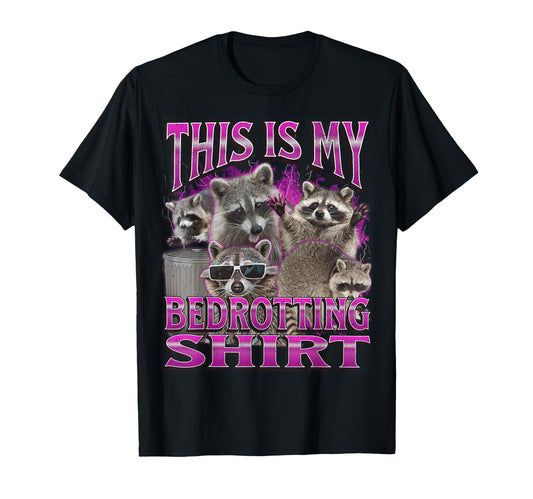 Bed Rotting Funny Raccoon Meme T-Shirt - Casual Everyday Wear Unisex - T-Shirt, Sweatshirt, Hoodie