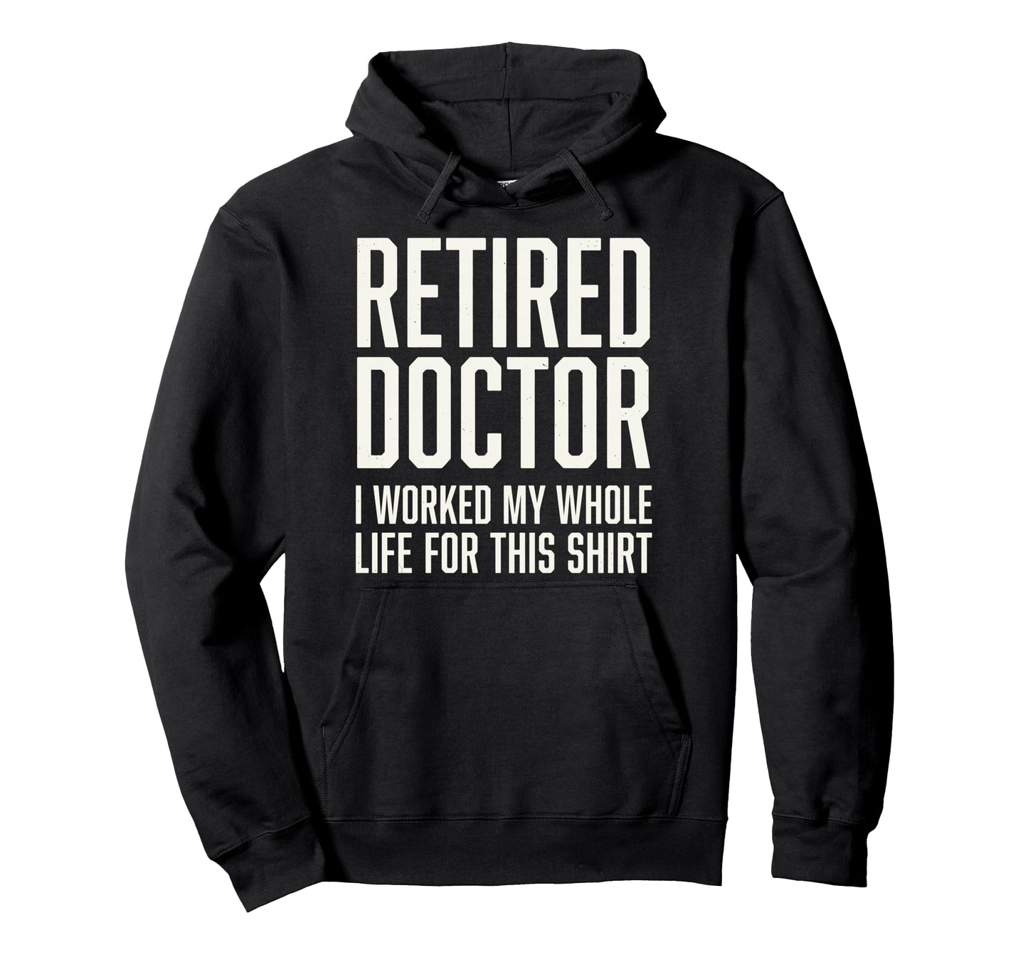 Retired Doctor I Worked My Whole Life Hoodie - Unique Graphic Men Women - T-Shirt, Sweatshirt, Hoodie