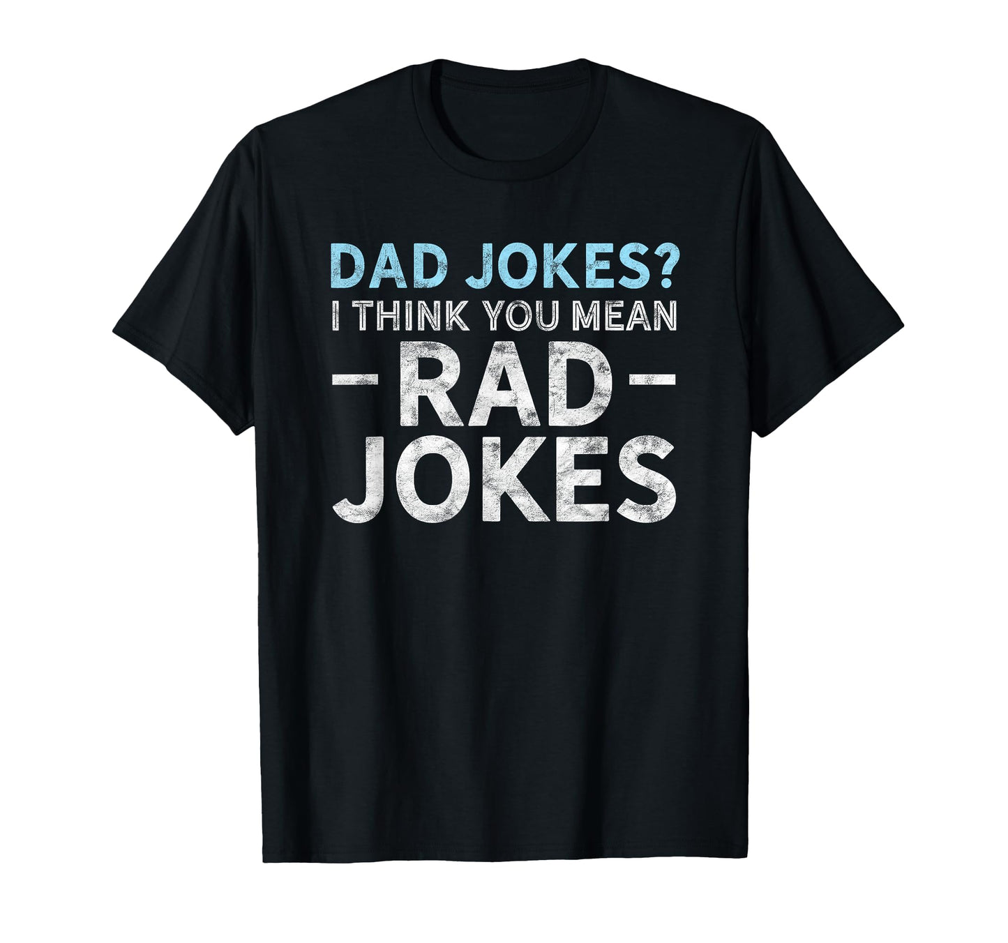Dad Jokes Think You Mean Rad Jokes T-Shirt - Streetwear Style Men Women - T-Shirt, Sweatshirt, Hoodie