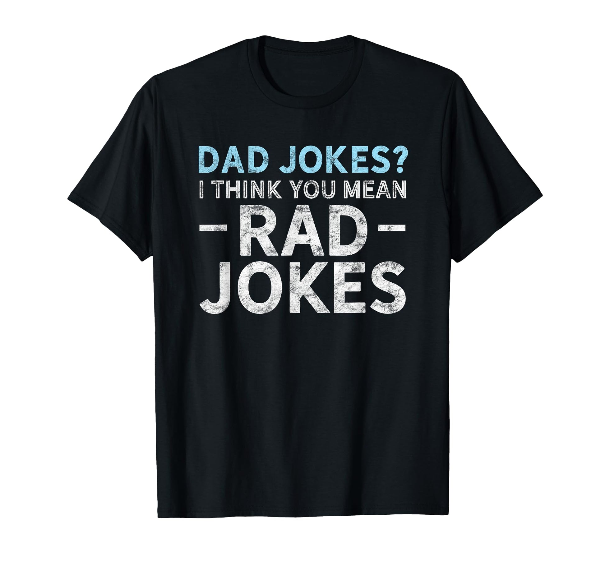 Dad Jokes Think You Mean Rad Jokes T-Shirt - Streetwear Style Men Women - T-Shirt, Sweatshirt, Hoodie