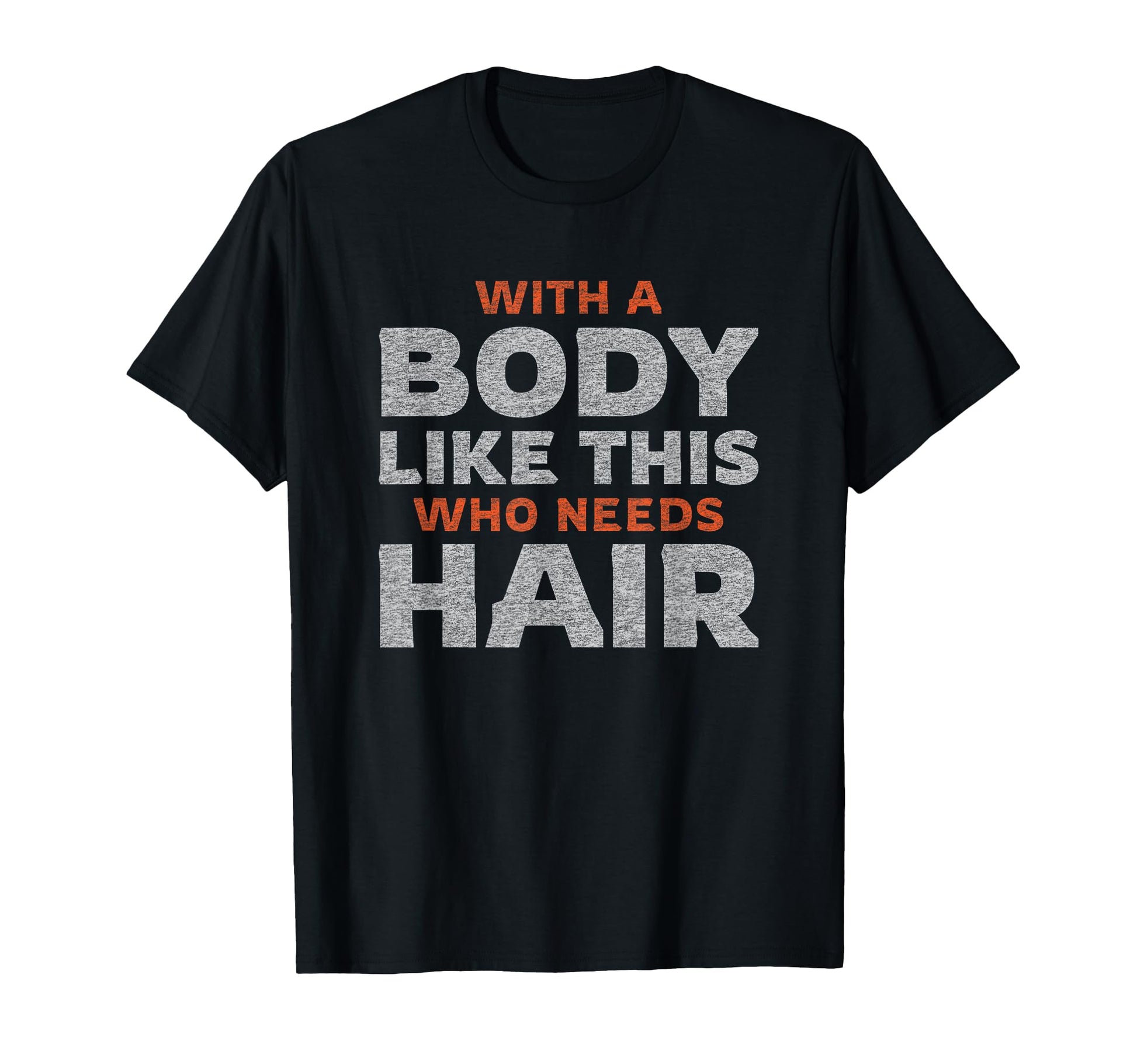 Funny Bald Guy Body Like This Who Needs T-Shirt - Trendy Graphic Men Women - T-Shirt, Sweatshirt, Hoodie
