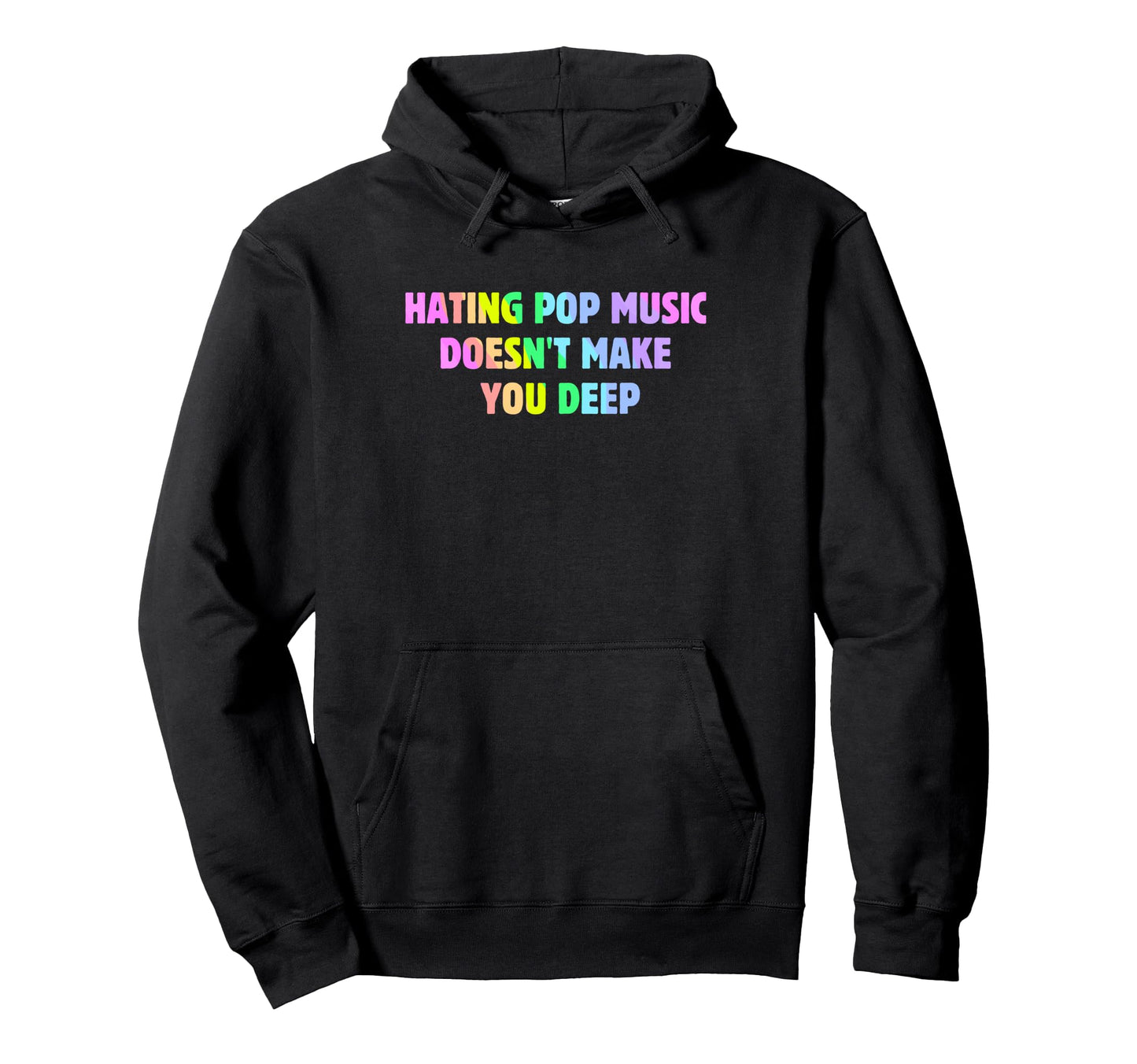 Hating Pop Music Doesnt Make You Deep Hoodie - Fun Novelty Design Unisex - T-Shirt, Sweatshirt, Hoodie