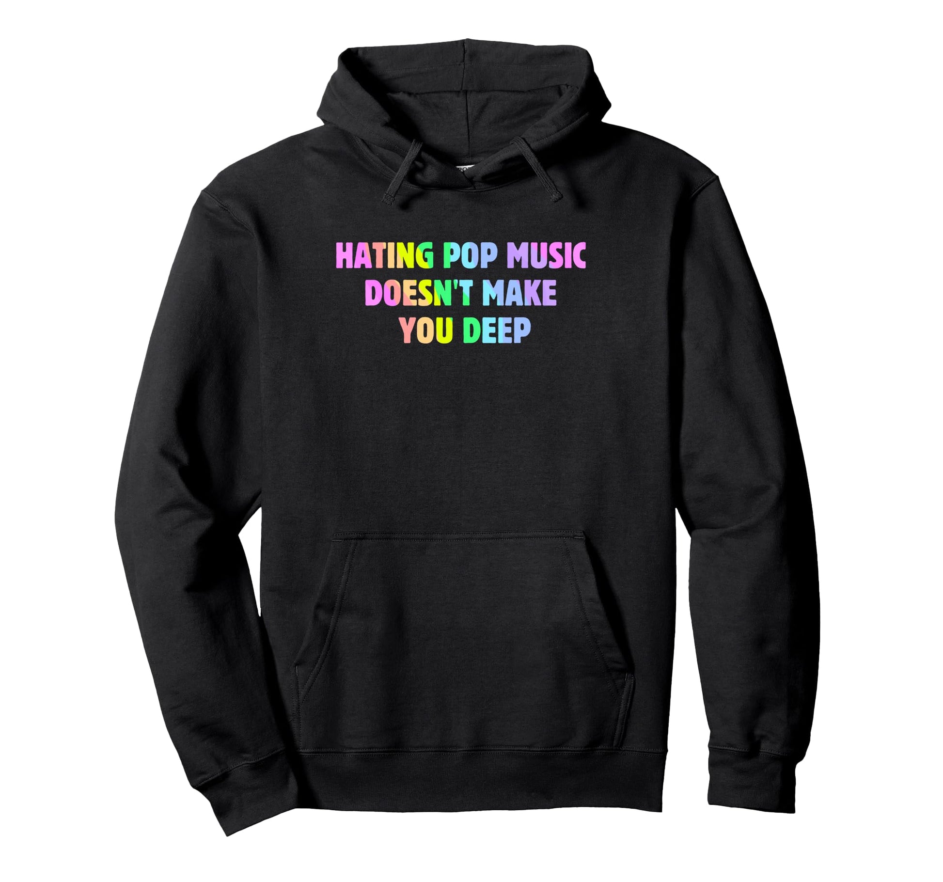 Hating Pop Music Doesnt Make You Deep Hoodie - Fun Novelty Design Unisex - T-Shirt, Sweatshirt, Hoodie