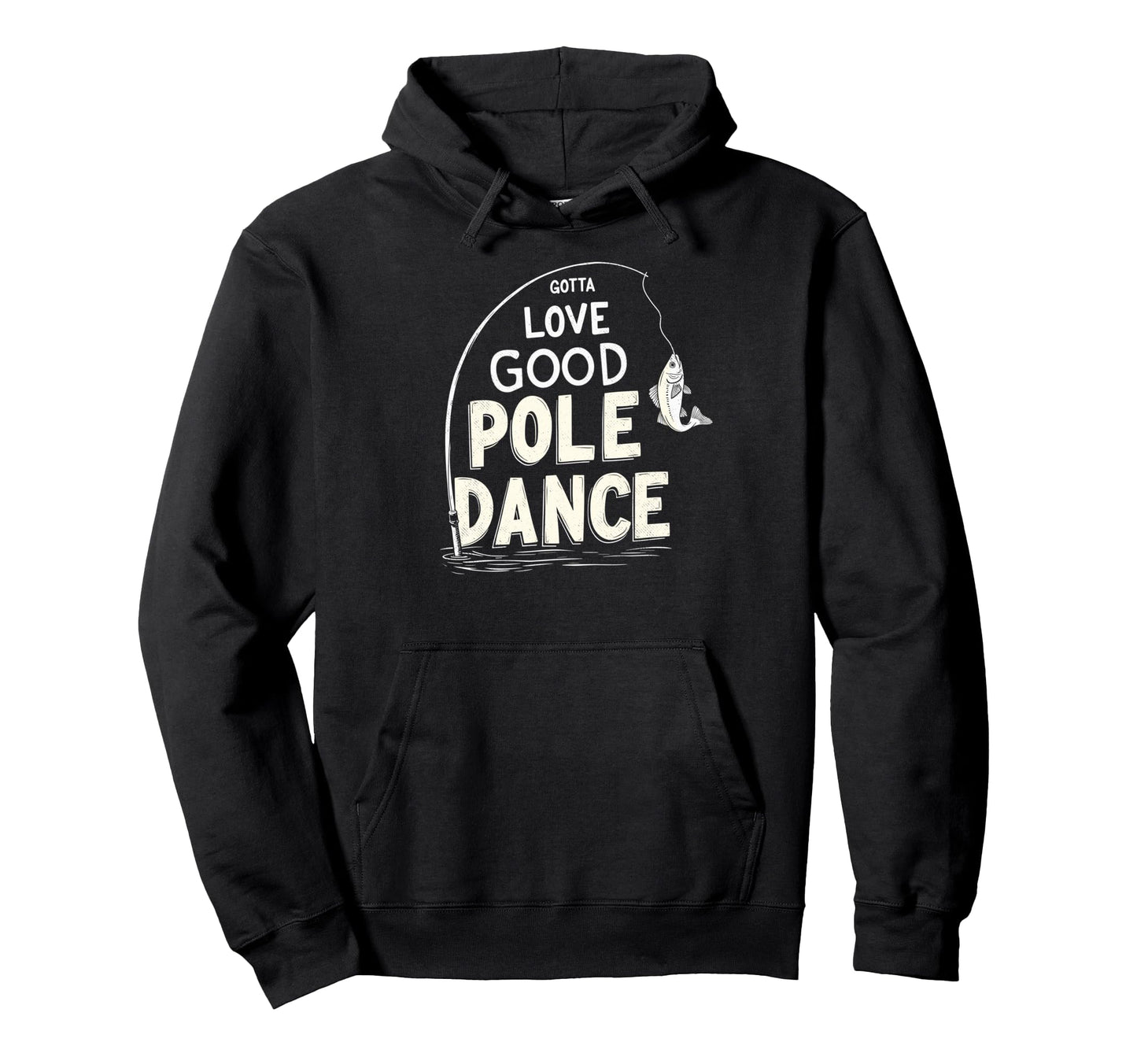 Gotta Love Good Pole Dance Fisherman Hoodie - Aesthetic Graphic Unisex - T-Shirt, Sweatshirt, Hoodie