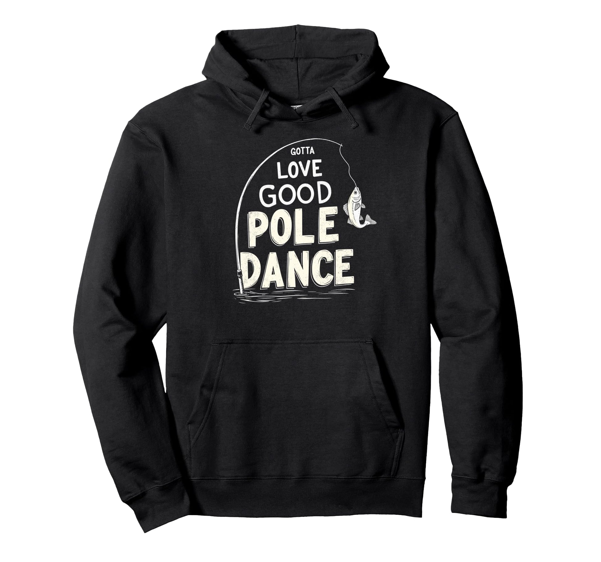 Gotta Love Good Pole Dance Fisherman Hoodie - Aesthetic Graphic Unisex - T-Shirt, Sweatshirt, Hoodie