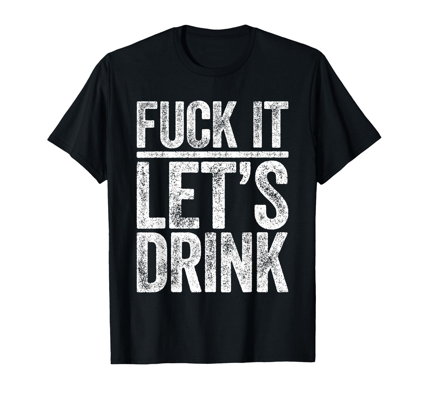 Fuck It Lets Drink Funny Drinking T-Shirt - Streetwear Style Men Women - T-Shirt, Sweatshirt, Hoodie