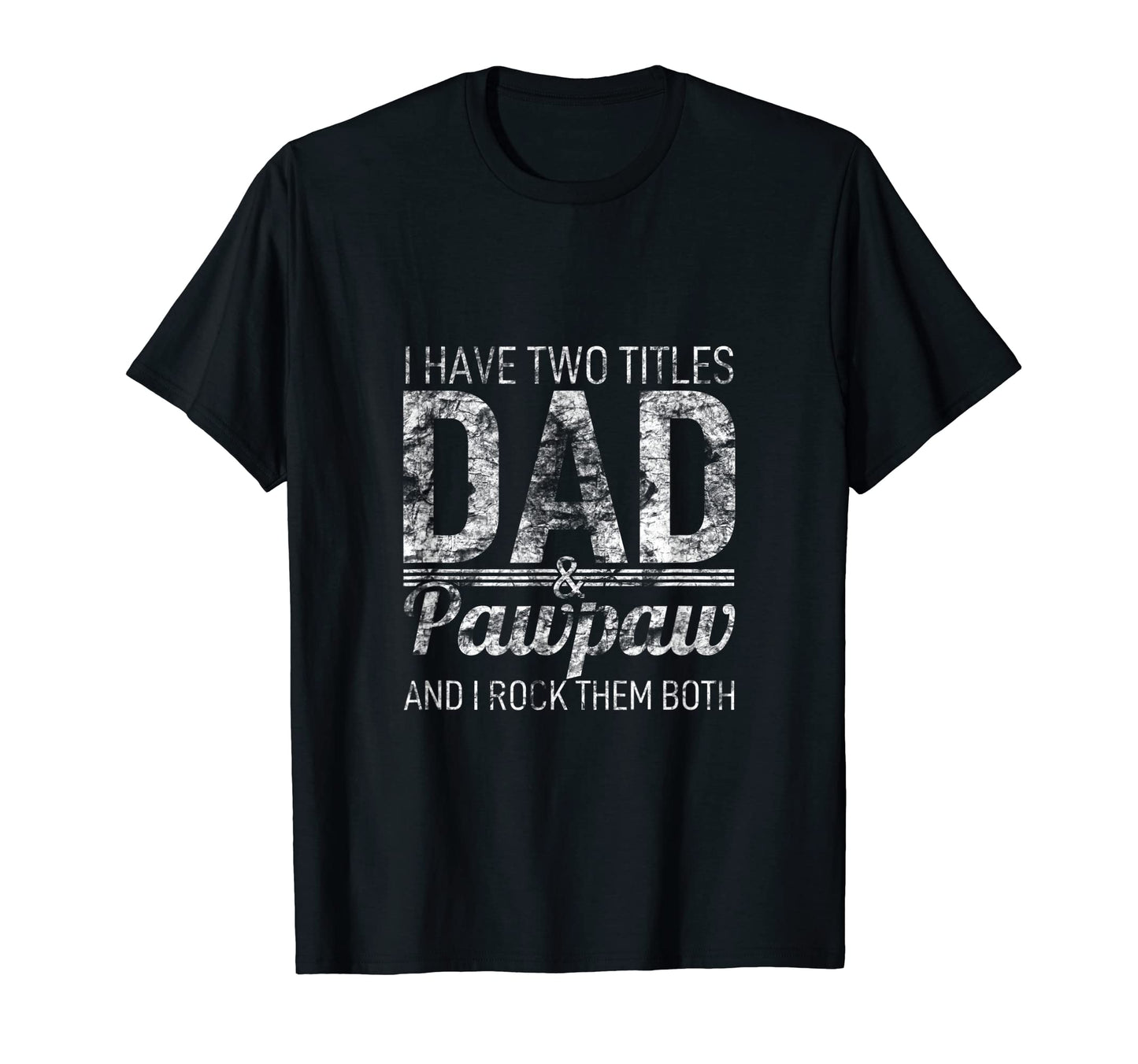 I Have Two Titles Dad And Pawpaw T-Shirt - Casual Everyday Wear Unisex - T-Shirt, Sweatshirt, Hoodie