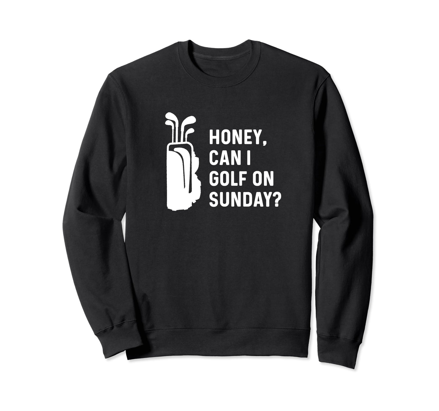 Honey Can I Golf Sunday Funny Sweatshirt - Fun Novelty Design Men Women - T-Shirt, Sweatshirt, Hoodie