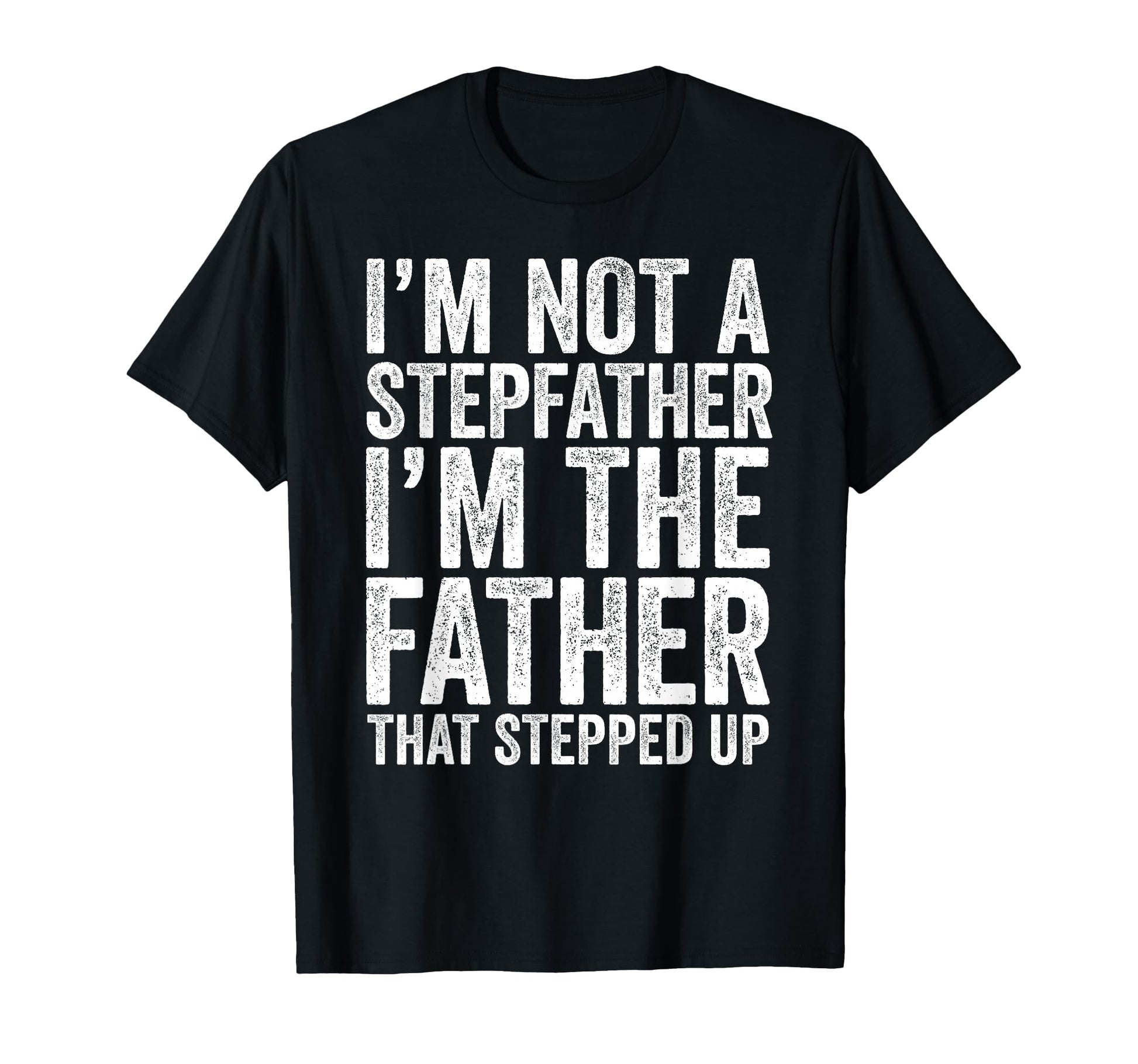 Im Not Stepfather Im Father That T-Shirt - Fun Novelty Design Men Women - T-Shirt, Sweatshirt, Hoodie