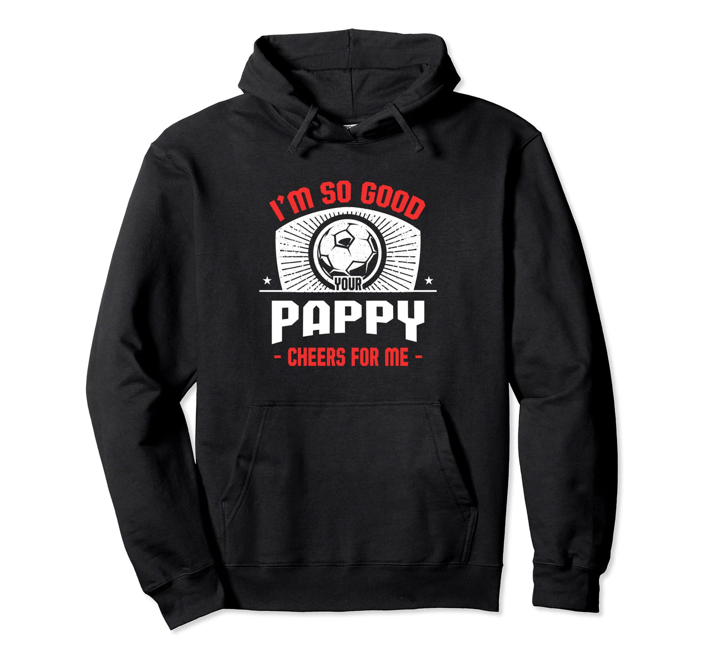 Im Good Your Pappy Cheers Me Funny Hoodie - Casual Everyday Wear Men Women - T-Shirt, Sweatshirt, Hoodie
