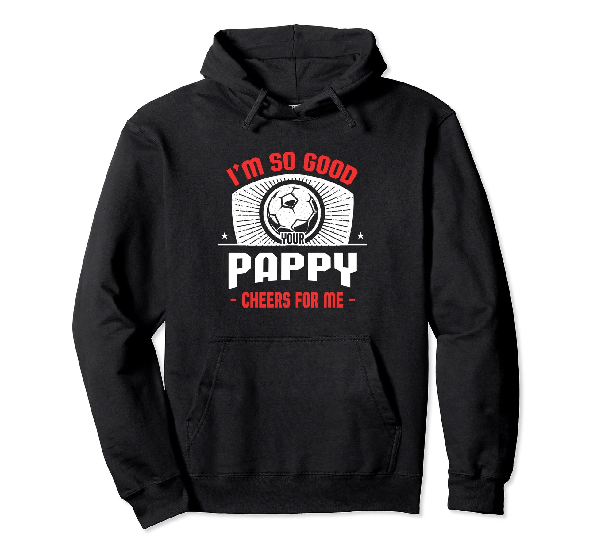 Im Good Your Pappy Cheers Me Funny Hoodie - Casual Everyday Wear Men Women - T-Shirt, Sweatshirt, Hoodie