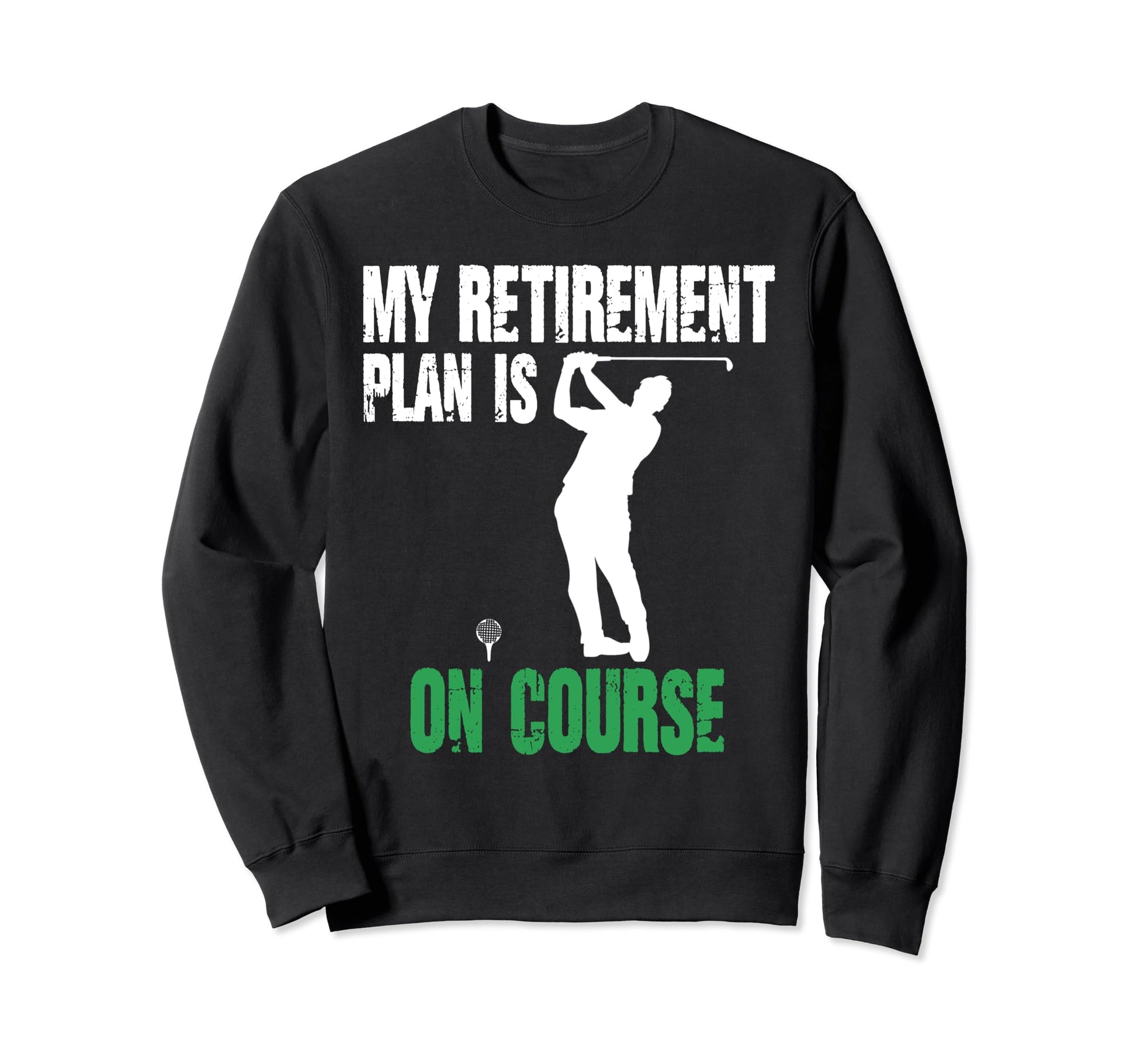 Retirement Plan Course Golf Funny Sweatshirt - Graphic Print Men Women - T-Shirt, Sweatshirt, Hoodie