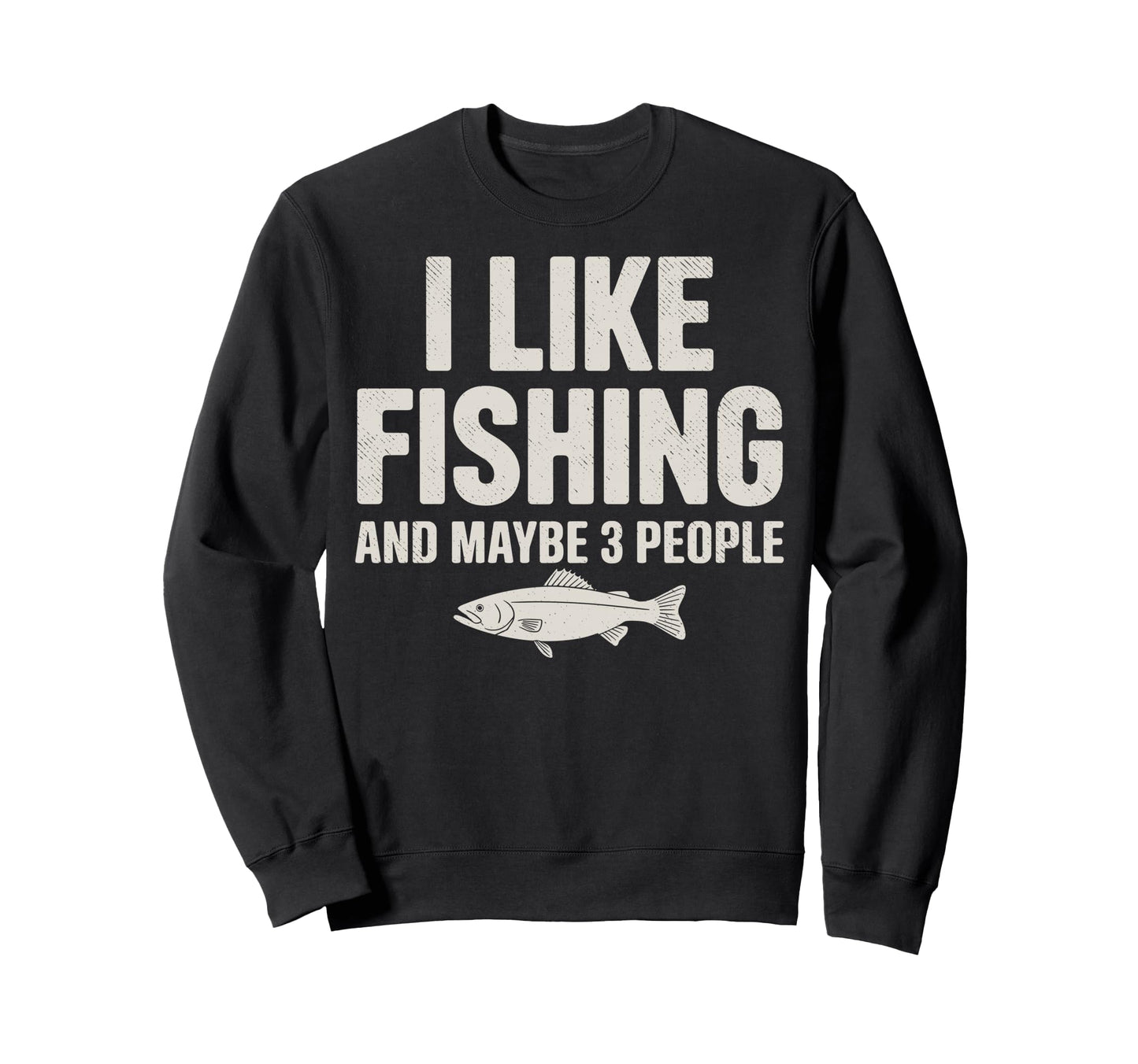 I Like Fishing Maybe 3 People Sweatshirt - Fun Novelty Design Men Women - T-Shirt, Sweatshirt, Hoodie