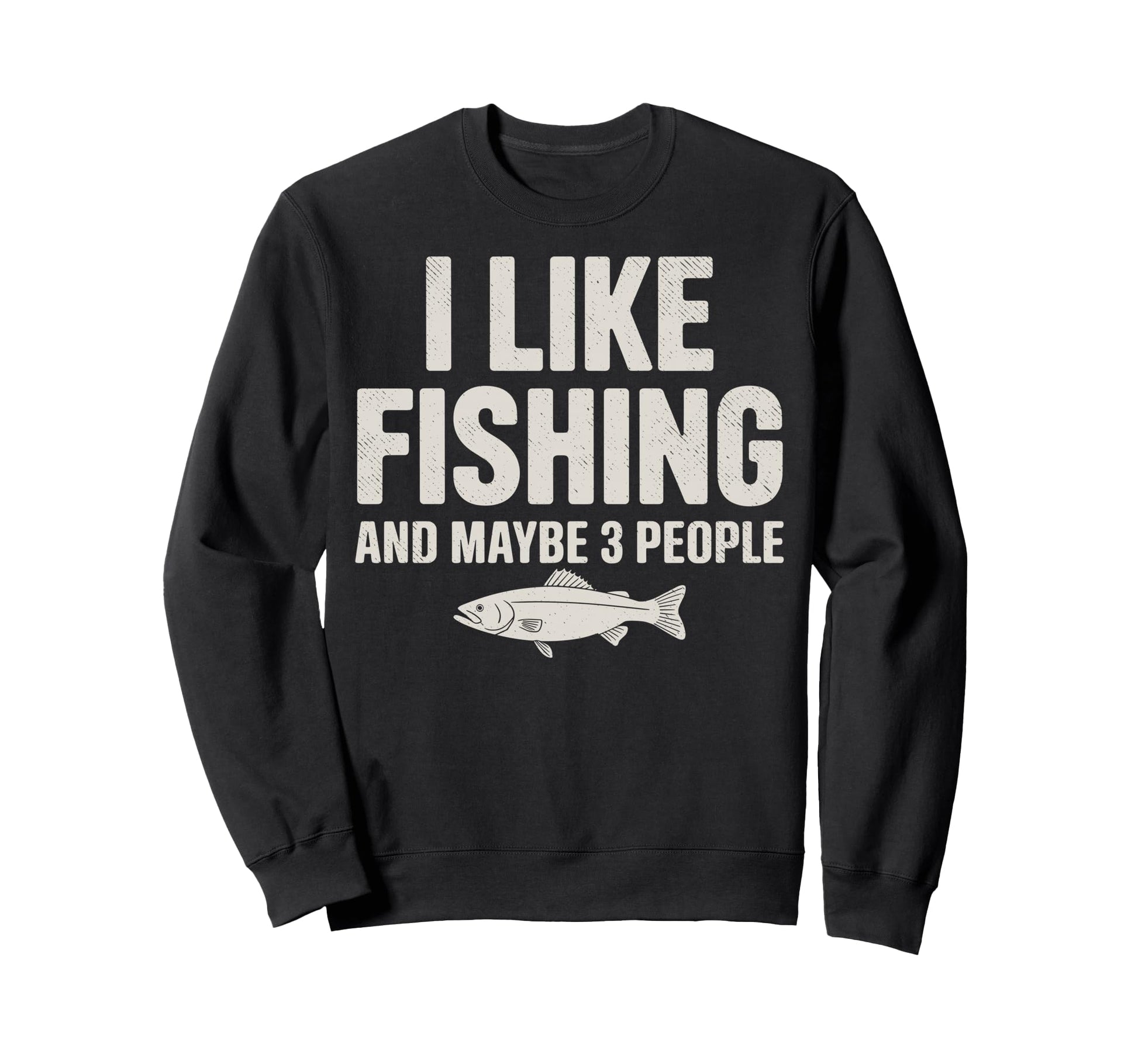 I Like Fishing Maybe 3 People Sweatshirt - Fun Novelty Design Men Women - T-Shirt, Sweatshirt, Hoodie